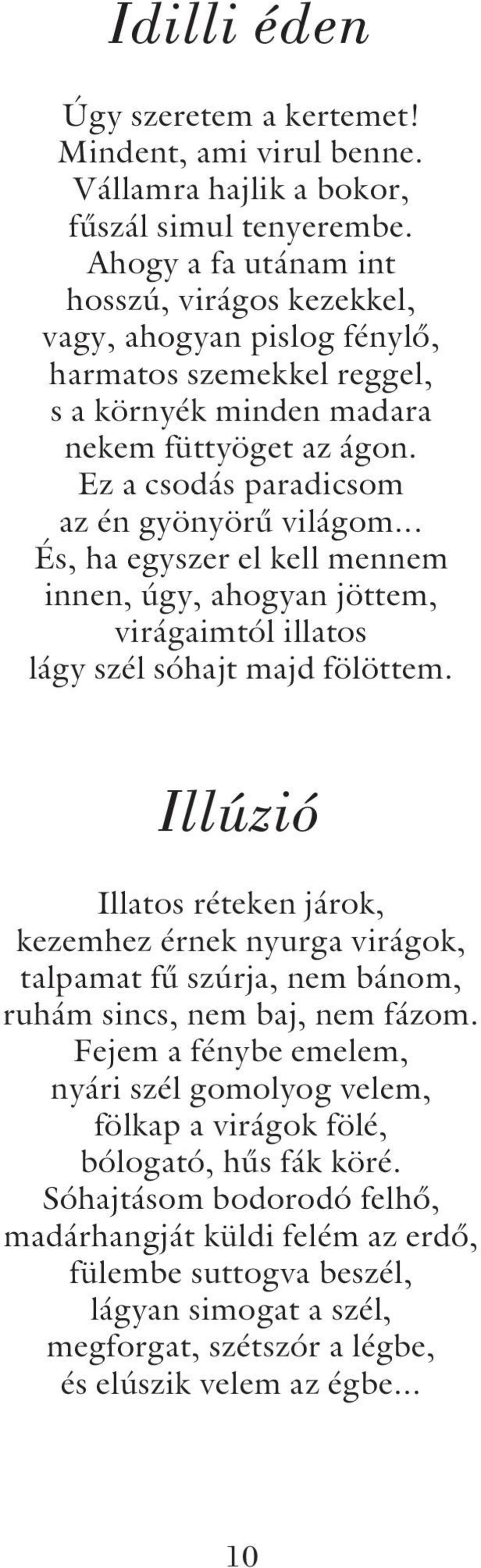 Ez a csodás paradicsom az én gyönyörû világom... És, ha egyszer el kell mennem innen, úgy, ahogyan jöttem, virágaimtól illatos lágy szél sóhajt majd fölöttem.