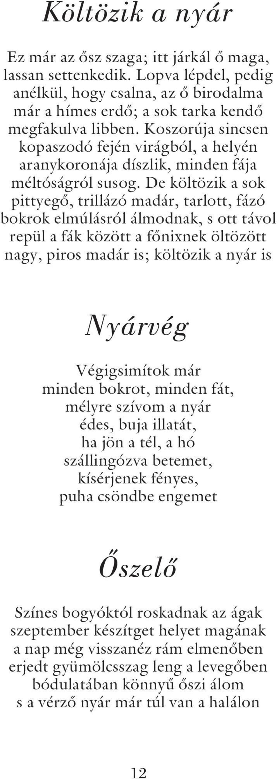 De költözik a sok pittyegõ, trillázó madár, tarlott, fázó bokrok elmúlásról álmodnak, s ott távol repül a fák között a fõnixnek öltözött nagy, piros madár is; költözik a nyár is Nyárvég Végigsimítok