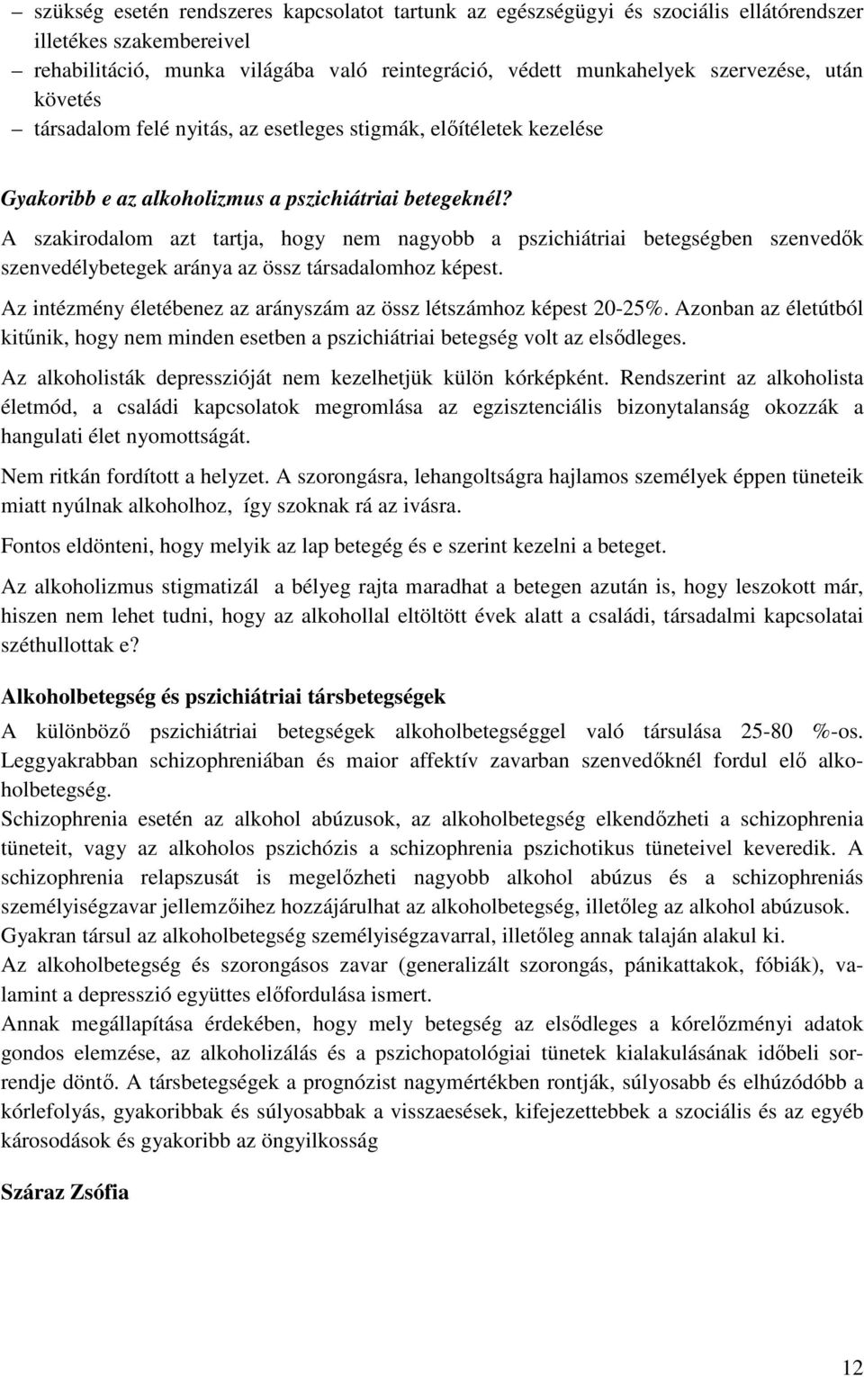 A szakirodalom azt tartja, hogy nem nagyobb a pszichiátriai betegségben szenvedők szenvedélybetegek aránya az össz társadalomhoz képest.