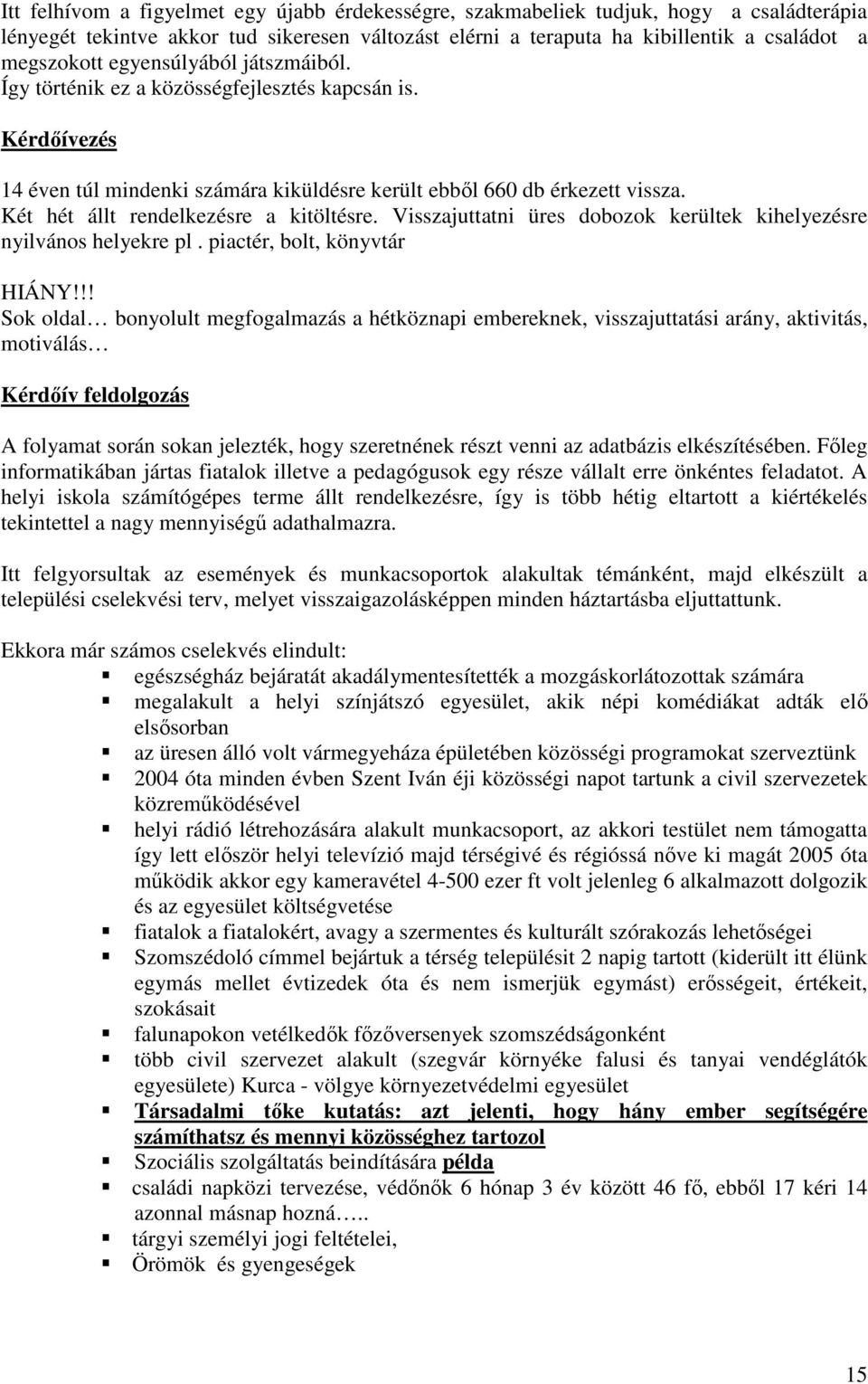 Két hét állt rendelkezésre a kitöltésre. Visszajuttatni üres dobozok kerültek kihelyezésre nyilvános helyekre pl. piactér, bolt, könyvtár HIÁNY!