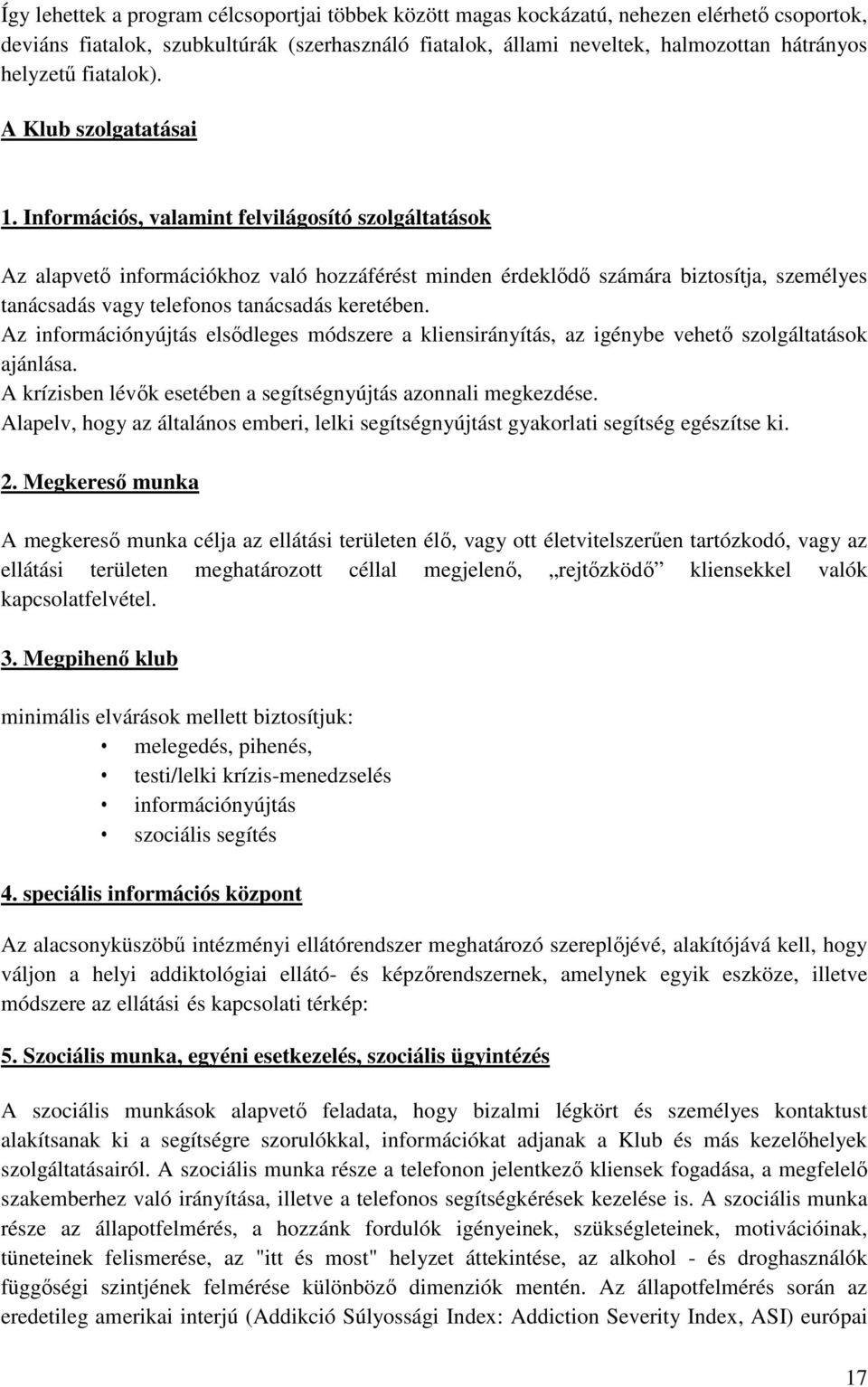 Információs, valamint felvilágosító szolgáltatások Az alapvető információkhoz való hozzáférést minden érdeklődő számára biztosítja, személyes tanácsadás vagy telefonos tanácsadás keretében.