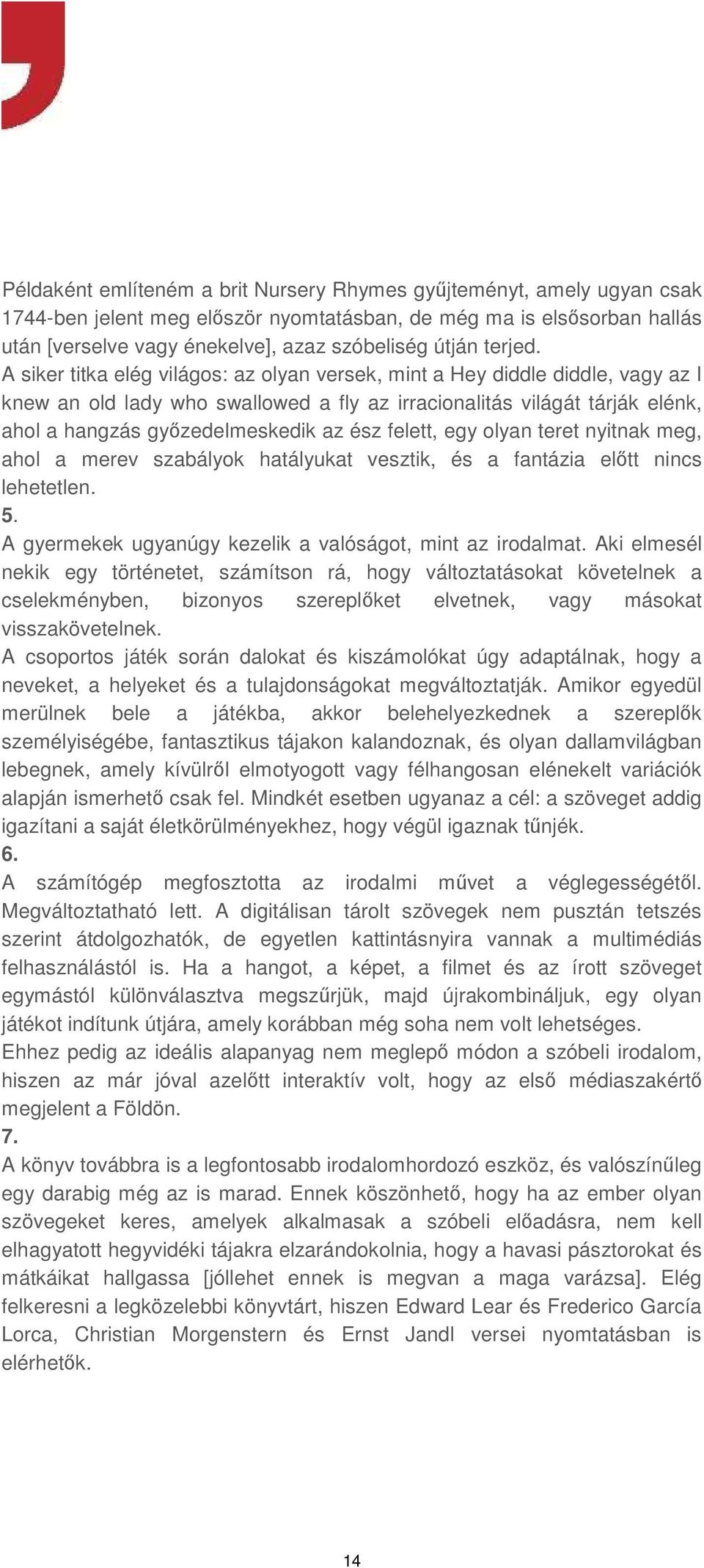 A siker titka elég világos: az olyan versek, mint a Hey diddle diddle, vagy az I knew an old lady who swallowed a fly az irracionalitás világát tárják elénk, ahol a hangzás győzedelmeskedik az ész