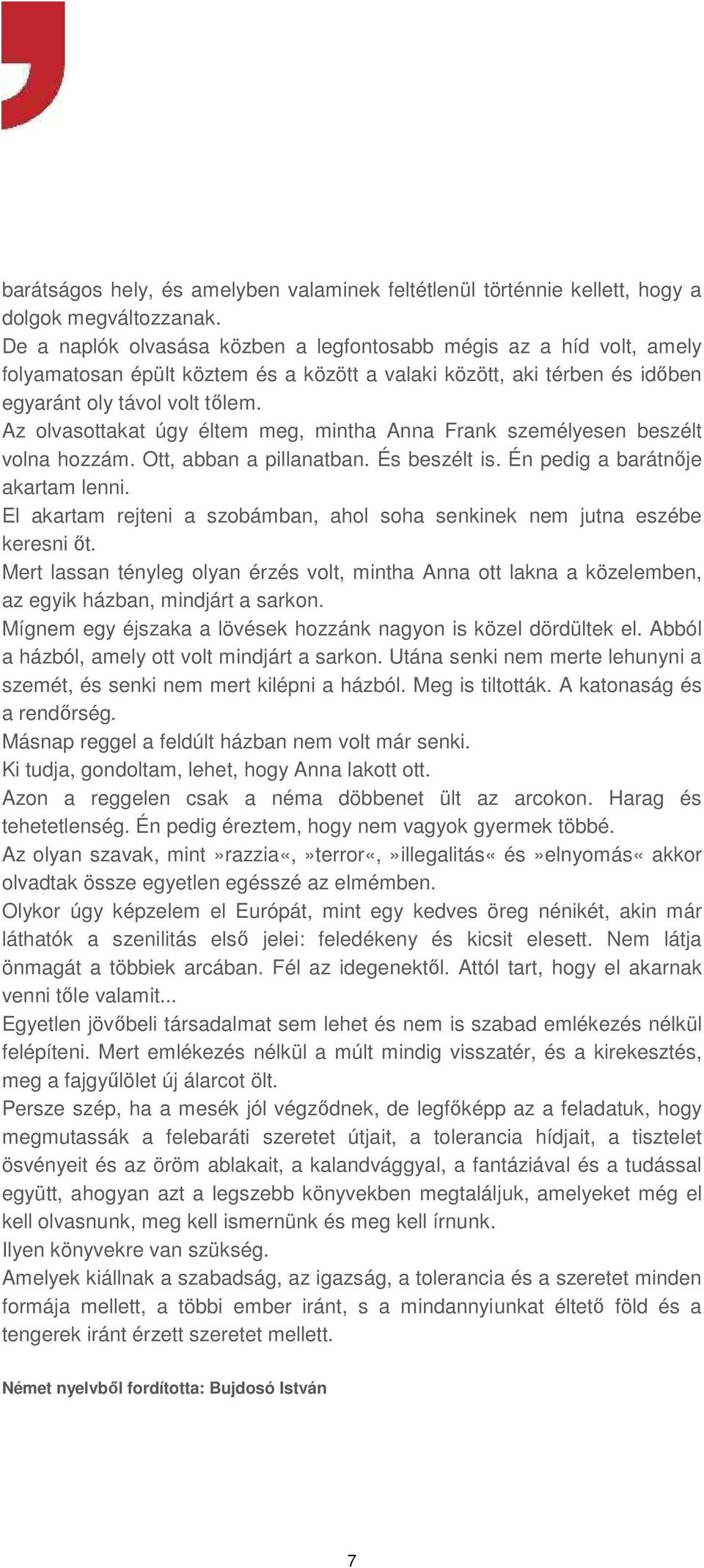 Az olvasottakat úgy éltem meg, mintha Anna Frank személyesen beszélt volna hozzám. Ott, abban a pillanatban. És beszélt is. Én pedig a barátnője akartam lenni.