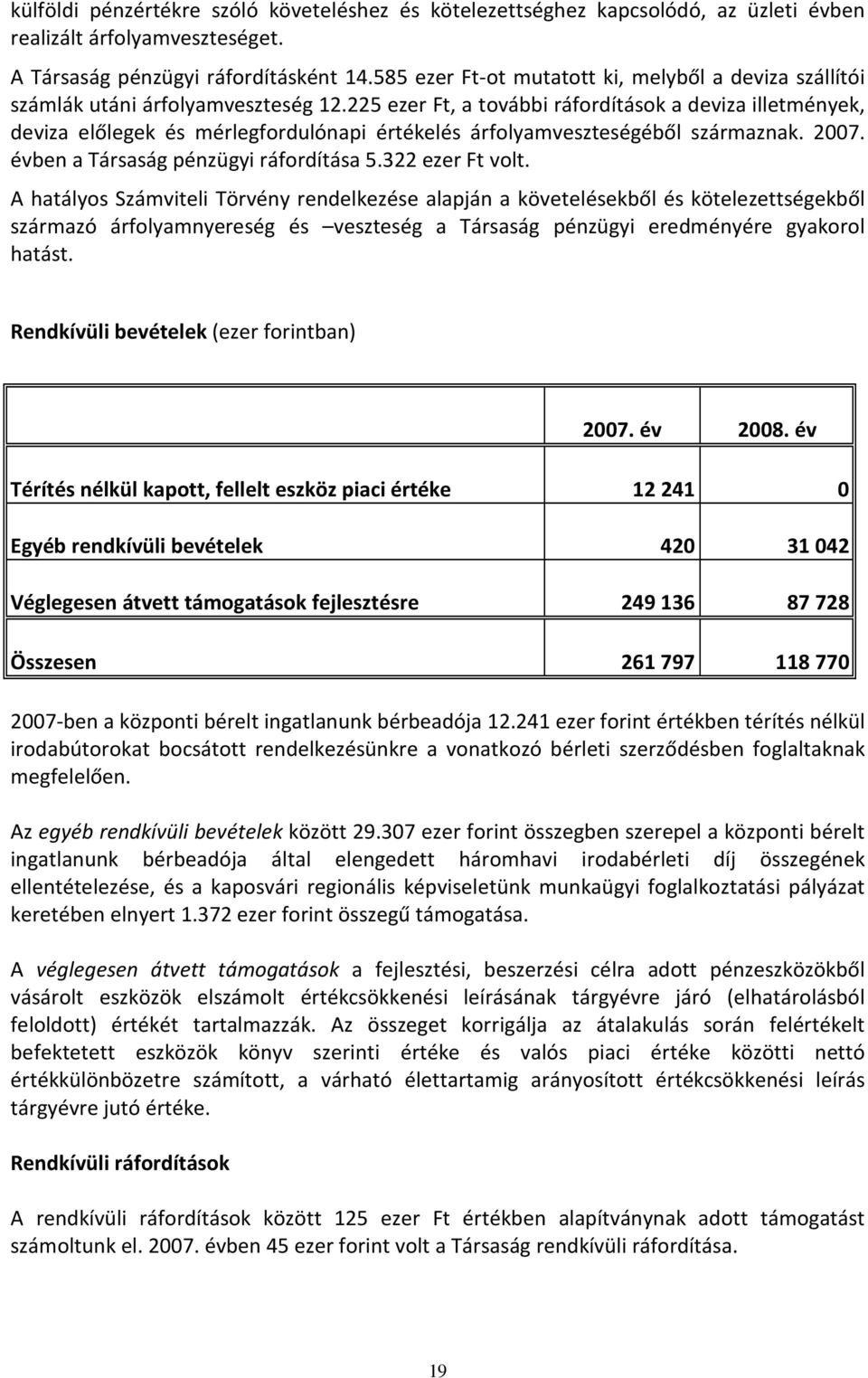 225 ezer Ft, a további ráfordítások a deviza illetmények, deviza előlegek és mérlegfordulónapi értékelés árfolyamveszteségéből származnak. 2007. évben a Társaság pénzügyi ráfordítása 5.