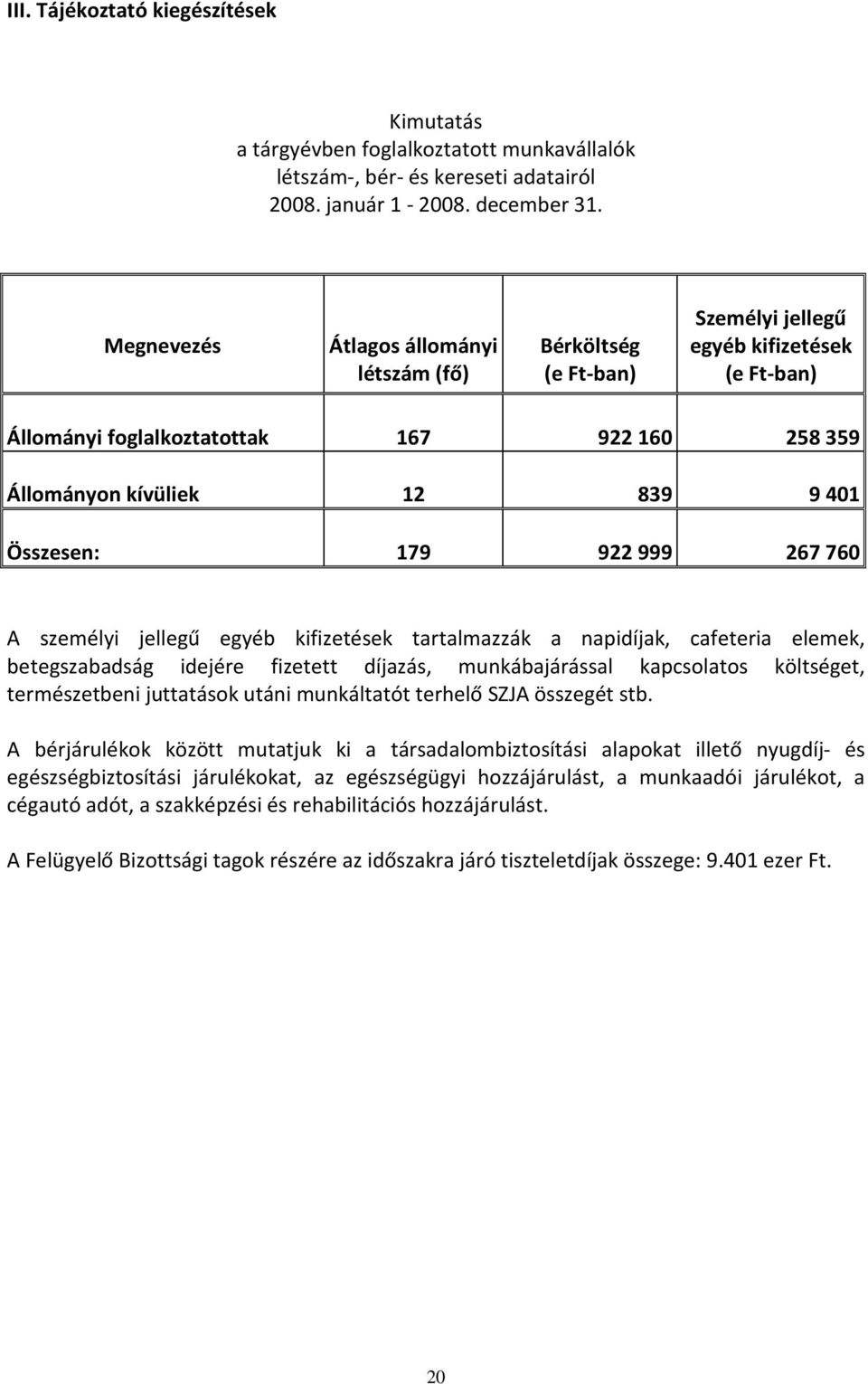 Összesen: 179 922 999 267 760 A személyi jellegű egyéb kifizetések tartalmazzák a napidíjak, cafeteria elemek, betegszabadság idejére fizetett díjazás, munkábajárással kapcsolatos költséget,