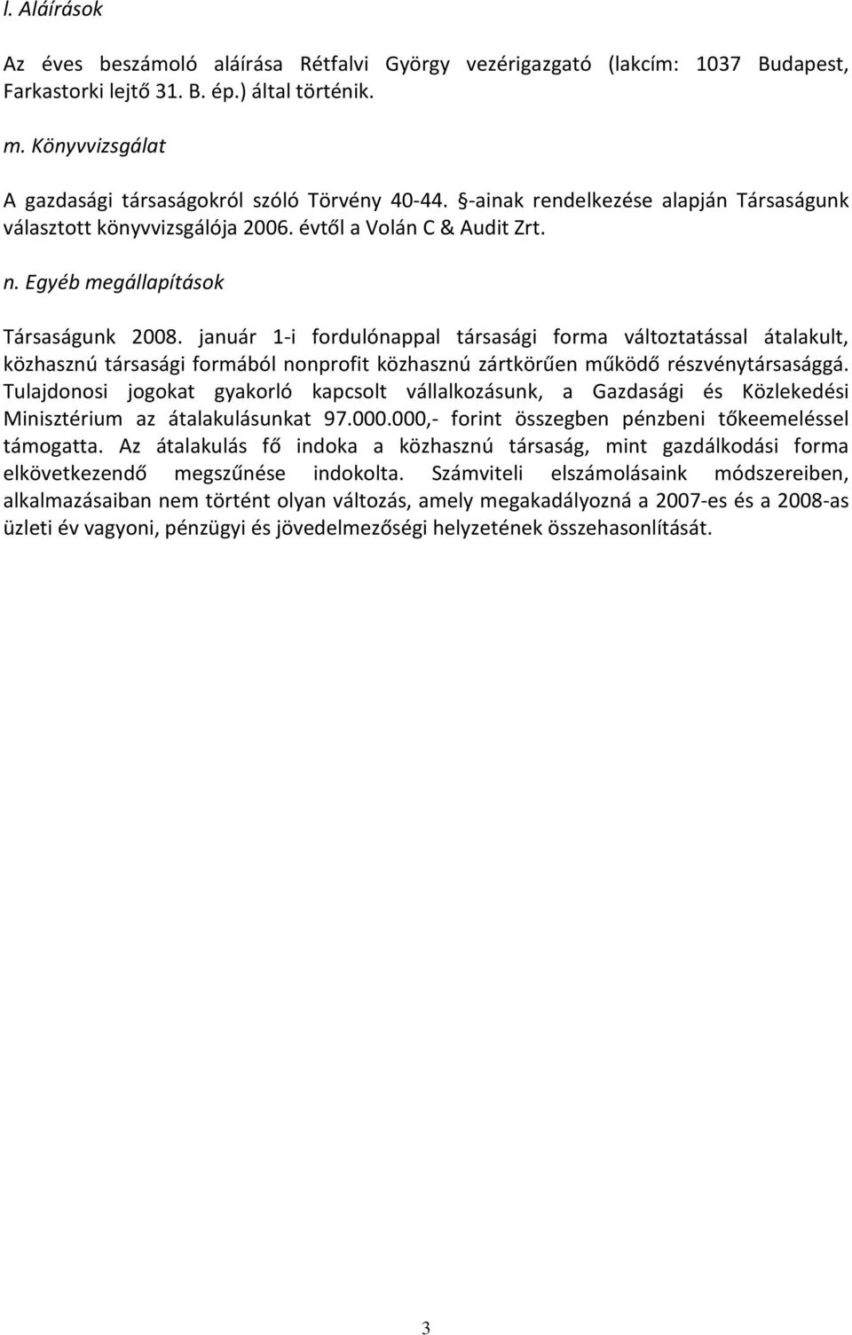 Egyéb megállapítások Társaságunk 2008. január 1-i fordulónappal társasági forma változtatással átalakult, közhasznú társasági formából nonprofit közhasznú zártkörűen működő részvénytársasággá.