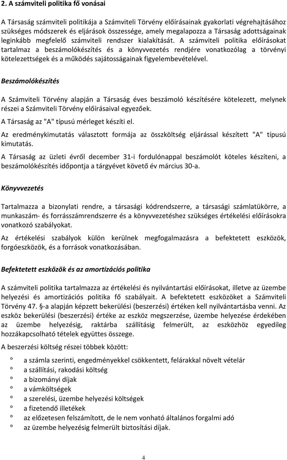 A számviteli politika előírásokat tartalmaz a beszámolókészítés és a könyvvezetés rendjére vonatkozólag a törvényi kötelezettségek és a működés sajátosságainak figyelembevételével.