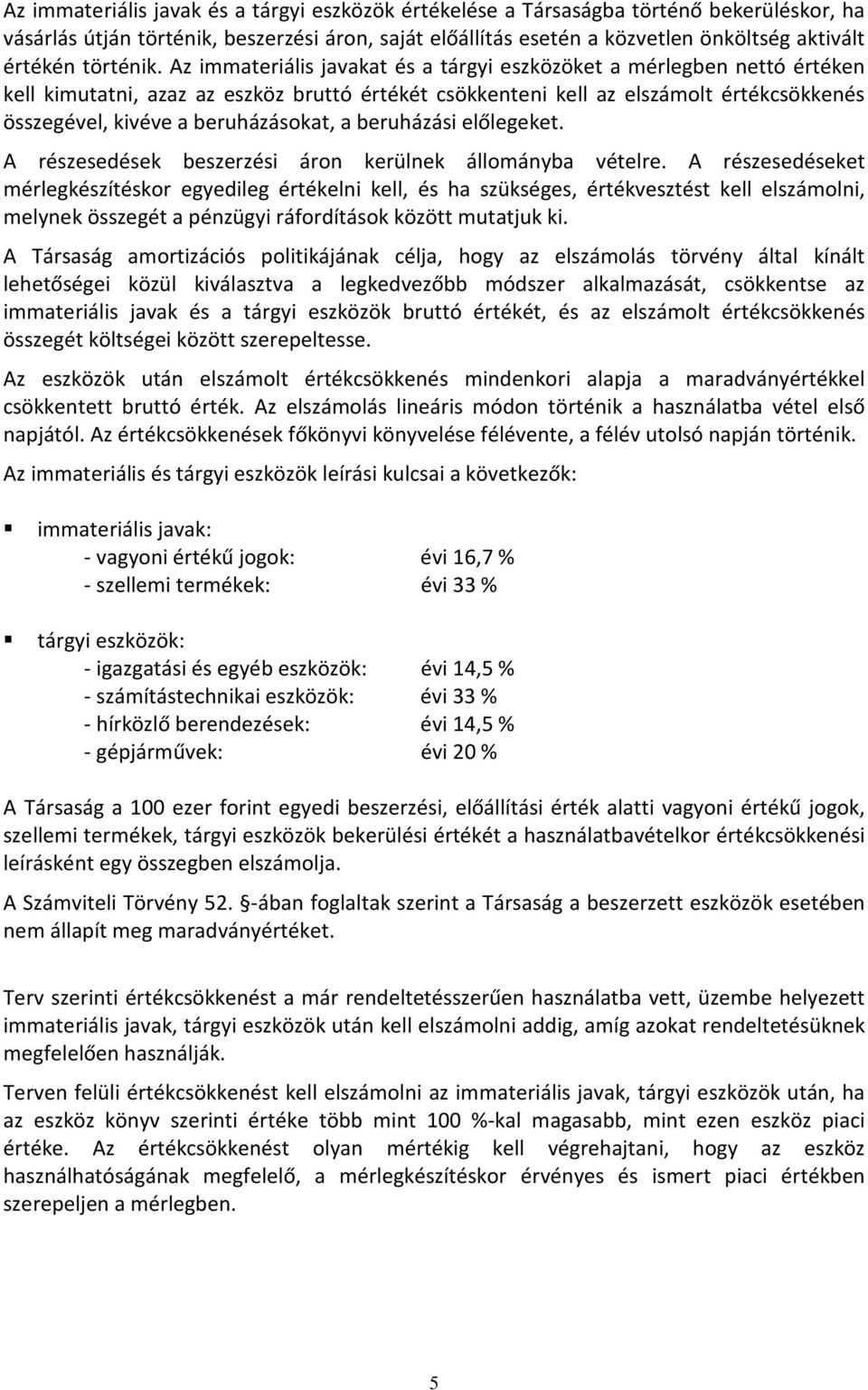 Az immateriális javakat és a tárgyi eszközöket a mérlegben nettó értéken kell kimutatni, azaz az eszköz bruttó értékét csökkenteni kell az elszámolt értékcsökkenés összegével, kivéve a beruházásokat,