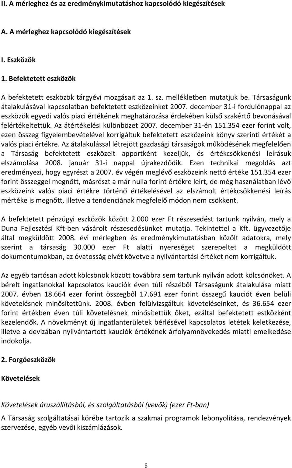 december 31-i fordulónappal az eszközök egyedi valós piaci értékének meghatározása érdekében külső szakértő bevonásával felértékeltettük. Az átértékelési különbözet 2007. december 31-én 151.