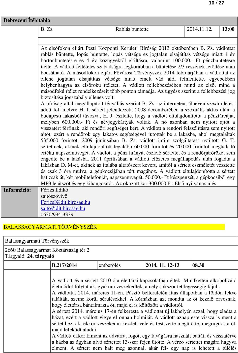 A másodfokon eljárt Fővárosi Törvényszék 2014 februárjában a vádlottat az ellene jogtalan elsajátítás vétsége miatt emelt vád alól felmentette, egyebekben helybenhagyta az elsőfokú ítéletet.