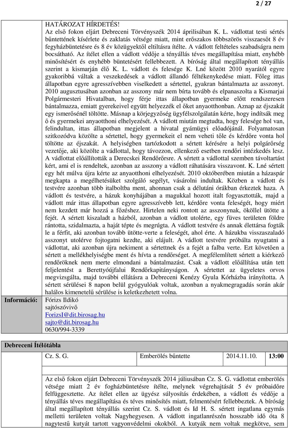 A vádlott feltételes szabadságra nem bocsátható. Az ítélet ellen a vádlott védője a tényállás téves megállapítása miatt, enyhébb minősítésért és enyhébb büntetésért fellebbezett.