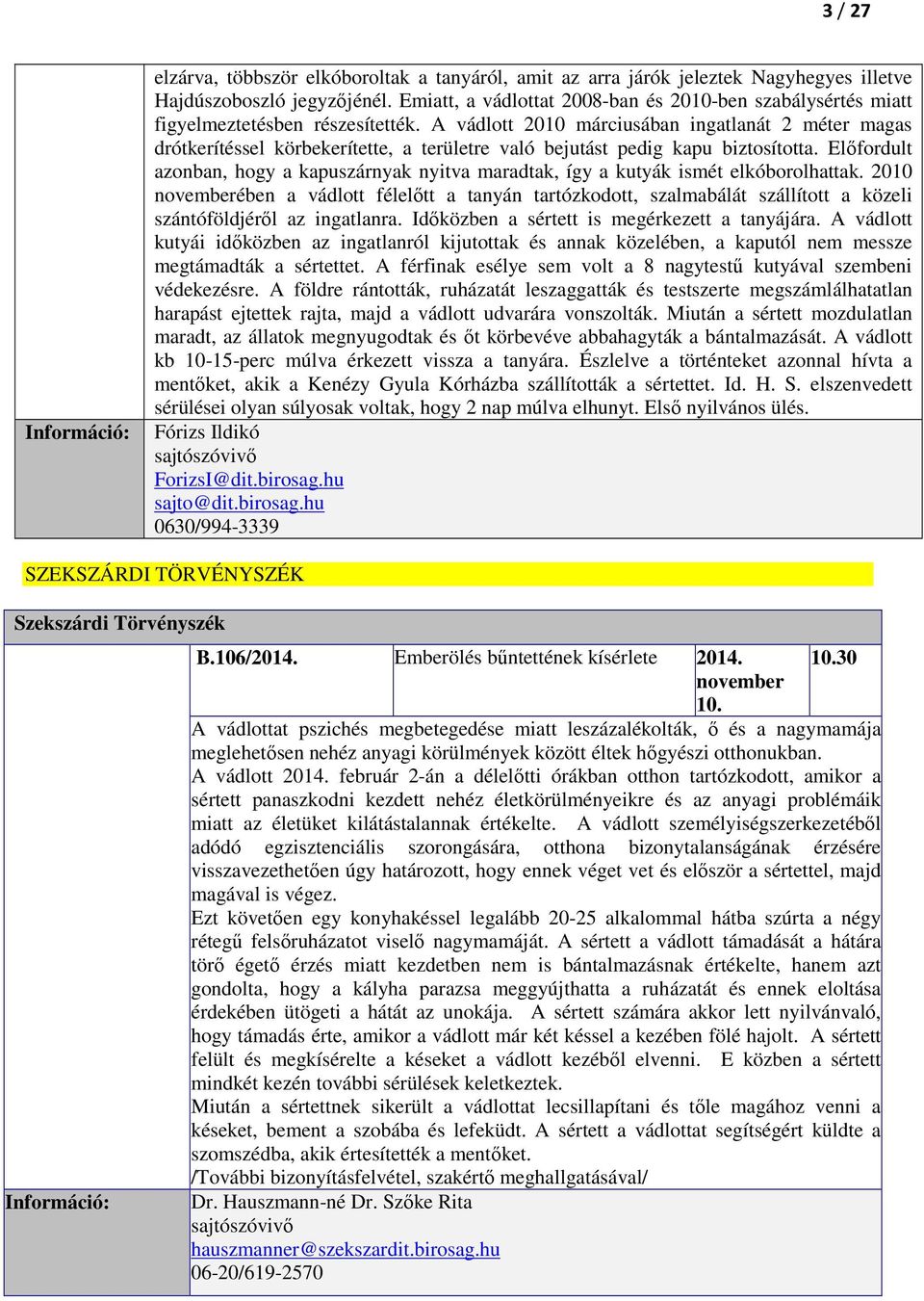 A vádlott 2010 márciusában ingatlanát 2 méter magas drótkerítéssel körbekerítette, a területre való bejutást pedig kapu biztosította.