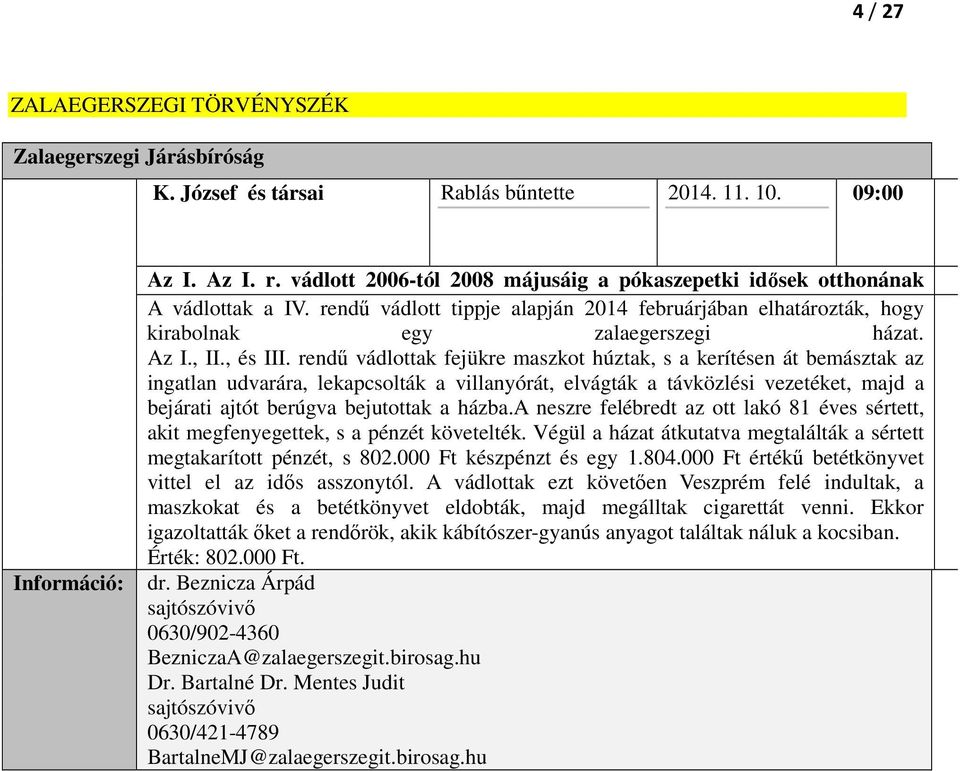 s rendű munkaköréből vádlott tippje adódóan alapján tilos 2014 volt februárjában az ott elhatározták, lakóktól pénzt, hogy kirabolnak egy zalaegerszegi házat. Az I., II., és III.