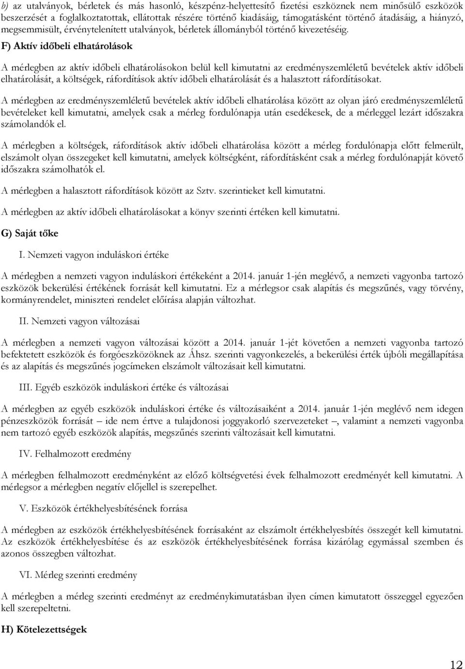 F) Aktív időbeli elhatárolások A mérlegben az aktív időbeli elhatárolásokon belül kell kimutatni az eredményszemléletű bevételek aktív időbeli elhatárolását, a költségek, ráfordítások aktív időbeli