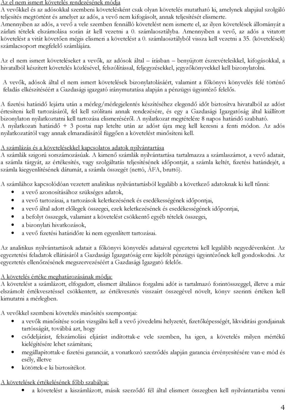 Amennyiben az adós, a vevő a vele szemben fennálló követelést nem ismerte el, az ilyen követelések állományát a zárlati tételek elszámolása során át kell vezetni a 0. számlaosztályba.