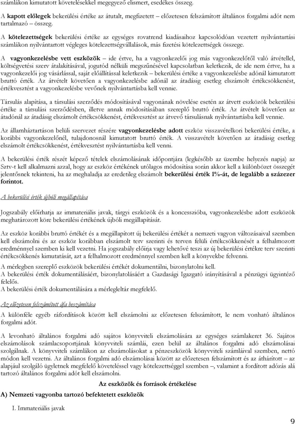 A kötelezettségek bekerülési értéke az egységes rovatrend kiadásaihoz kapcsolódóan vezetett nyilvántartási számlákon nyilvántartott végleges kötelezettségvállalások, más fizetési kötelezettségek