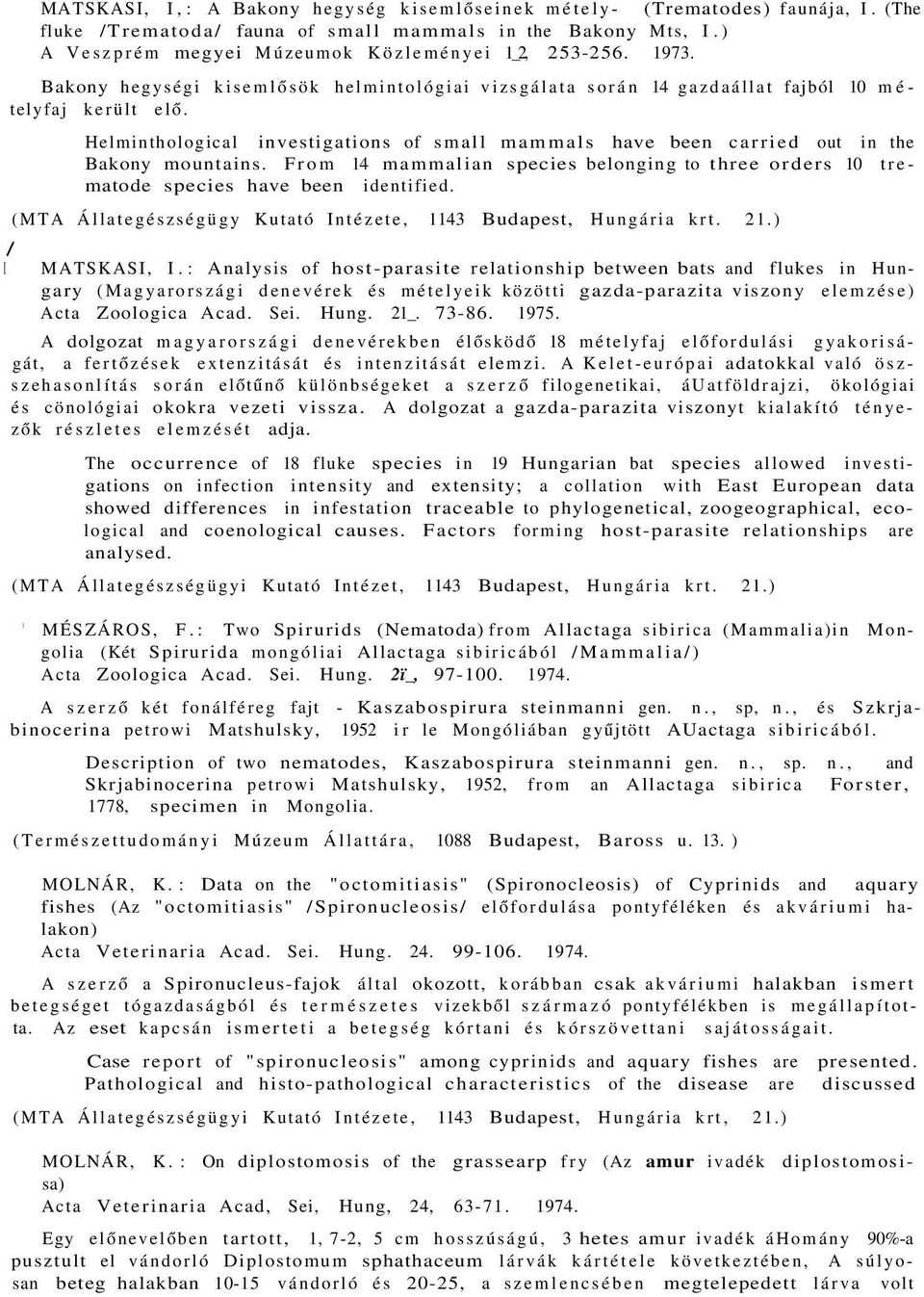 / I Helminthological investigations of small mammals have been carried out in the Bakony mountains. From 14 mammalian species belonging to three orders 10 trematode species have been identified.