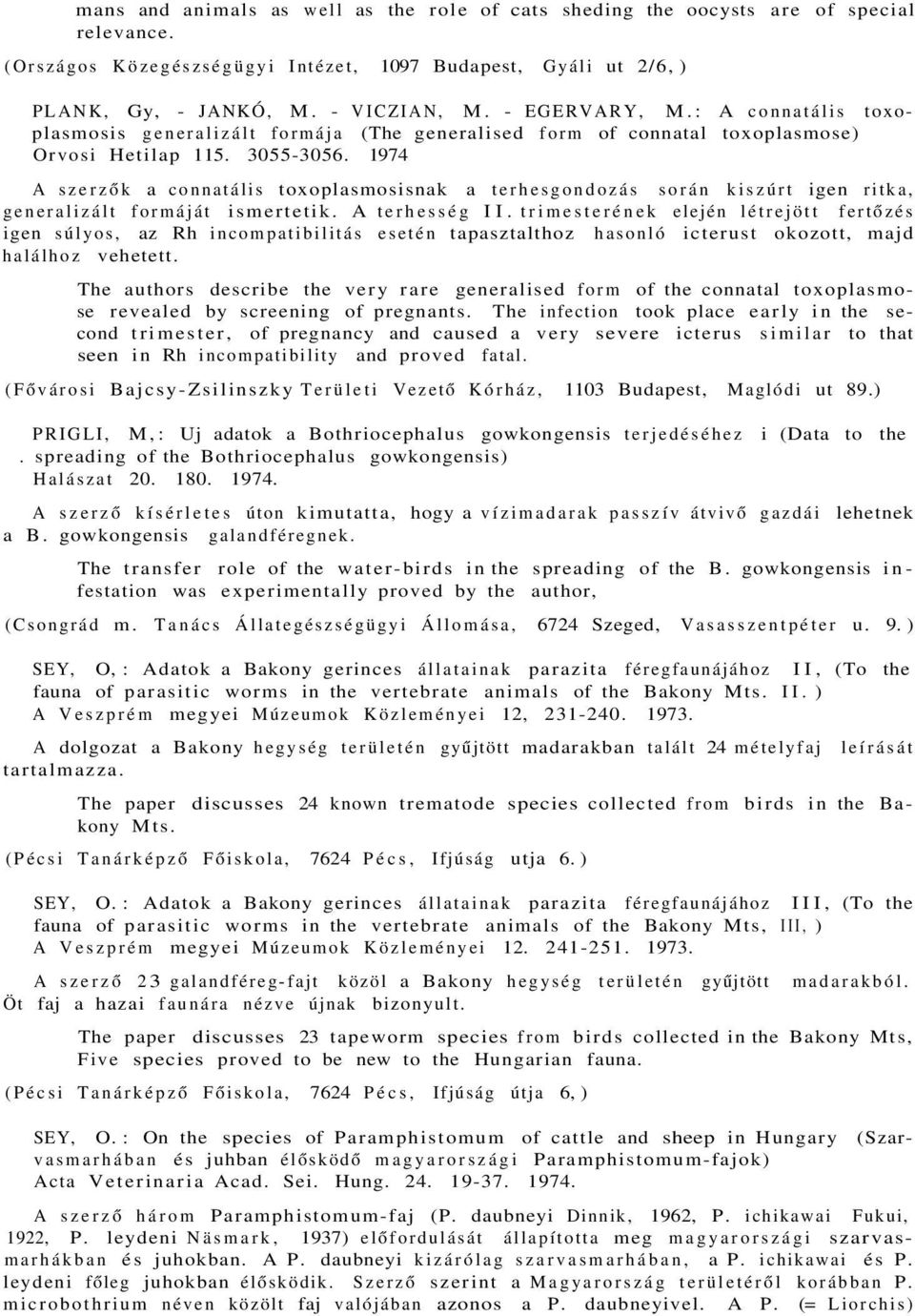 1974 A szerzők a connatális toxoplasmosisnak a terhesgondozás során kiszúrt igen ritka, generalizált formáját ismertetik. A terhesség II.