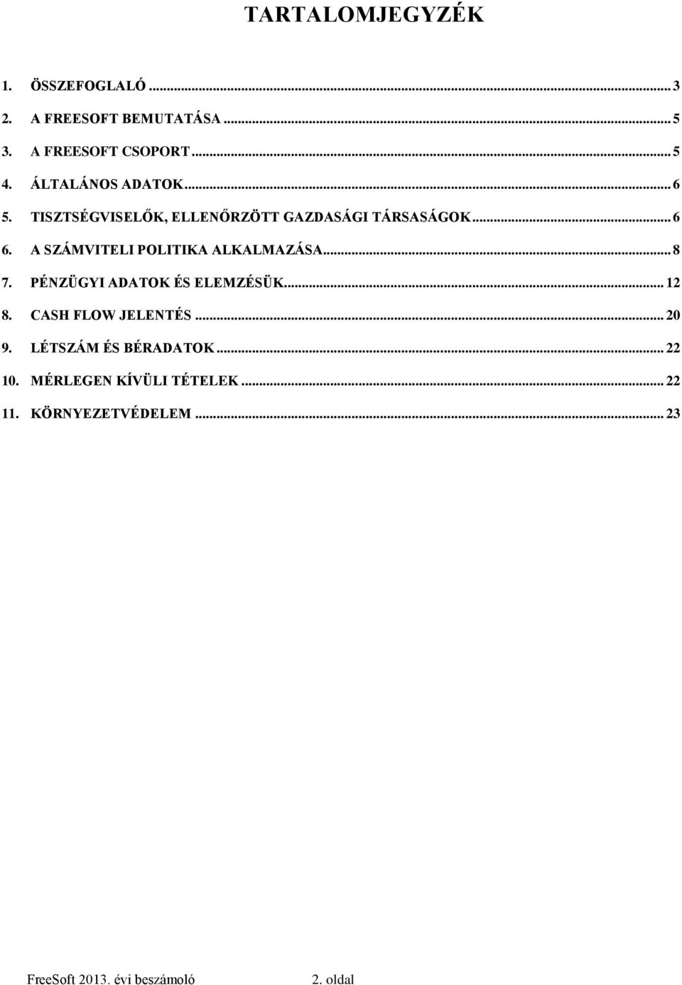 A SZÁMVITELI POLITIKA ALKALMAZÁSA... 8 7. PÉNZÜGYI ADATOK ÉS ELEMZÉSÜK... 12 8.