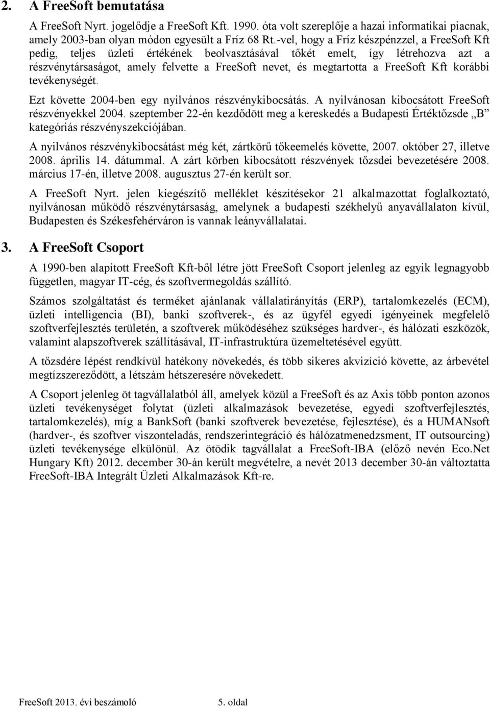 FreeSoft Kft korábbi tevékenységét. Ezt követte 2004-ben egy nyilvános részvénykibocsátás. A nyilvánosan kibocsátott FreeSoft részvényekkel 2004.