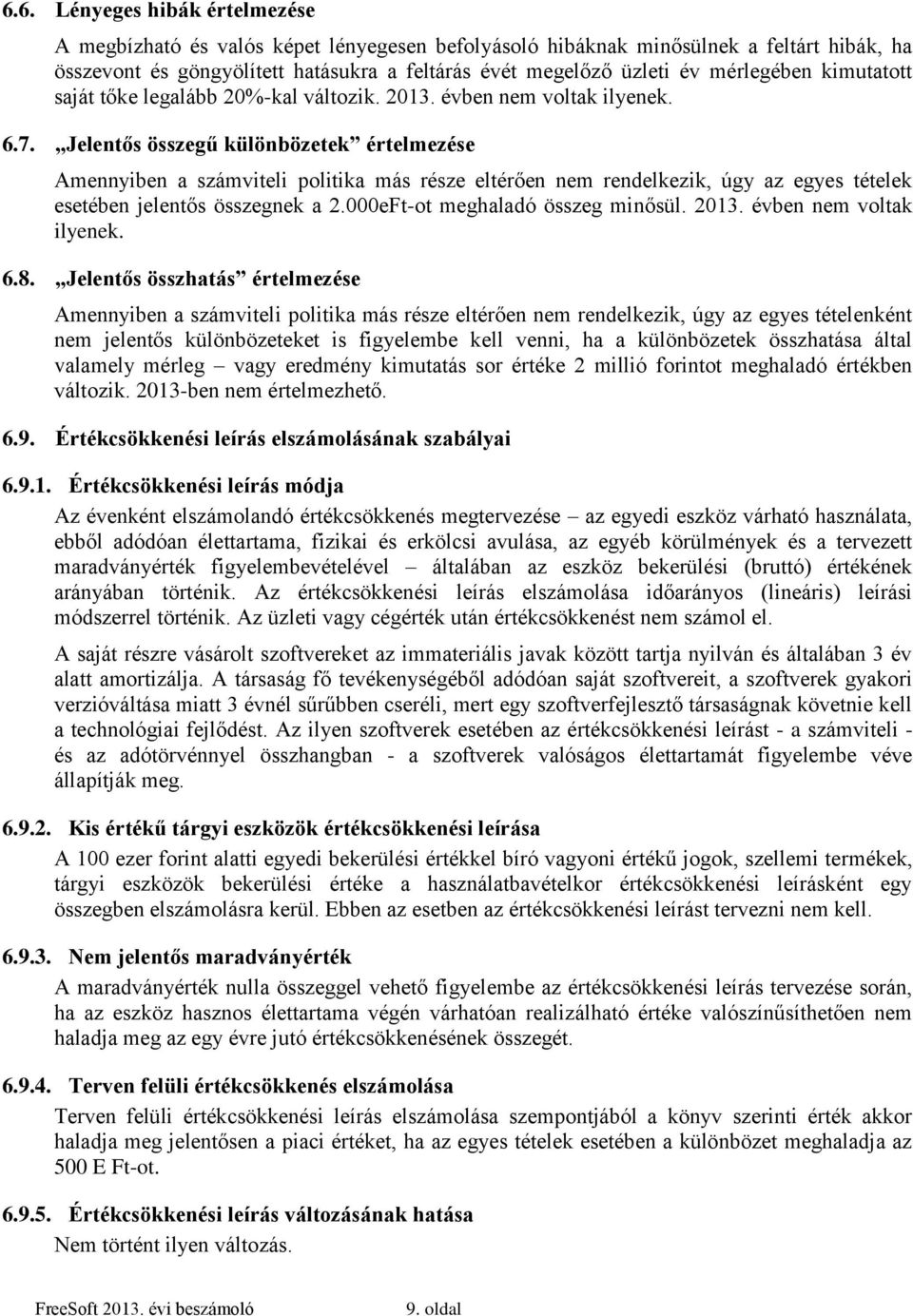 Jelentős összegű különbözetek értelmezése Amennyiben a számviteli politika más része eltérően nem rendelkezik, úgy az egyes tételek esetében jelentős összegnek a 2.000eFt-ot meghaladó összeg minősül.