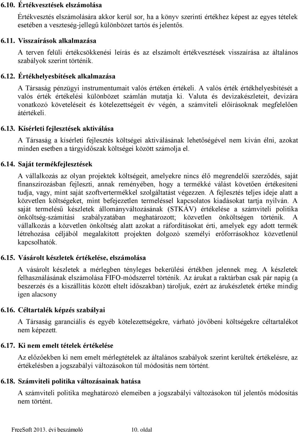 Értékhelyesbítések alkalmazása A Társaság pénzügyi instrumentumait valós értéken értékeli. A valós érték értékhelyesbítését a valós érték értékelési különbözet számlán mutatja ki.