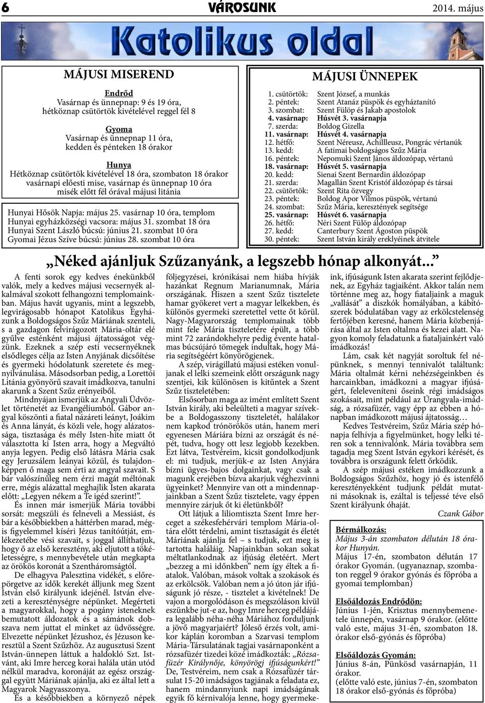 kivételével 18 óra, szombaton 18 órakor vasárnapi előesti mise, vasárnap és ünnepnap 10 óra misék előtt fél órával májusi litánia Hunyai Hősök Napja: május 25.