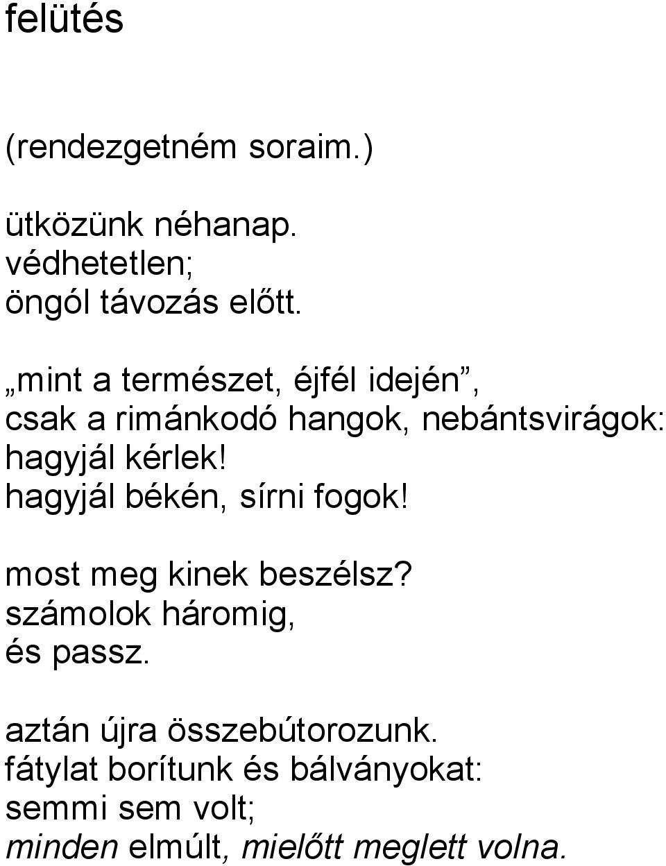 hagyjál békén, sírni fogok! most meg kinek beszélsz? számolok háromig, és passz.