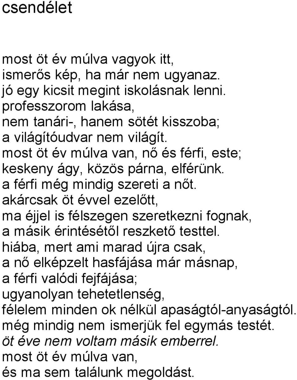 a férfi még mindig szereti a nőt. akárcsak öt évvel ezelőtt, ma éjjel is félszegen szeretkezni fognak, a másik érintésétől reszkető testtel.