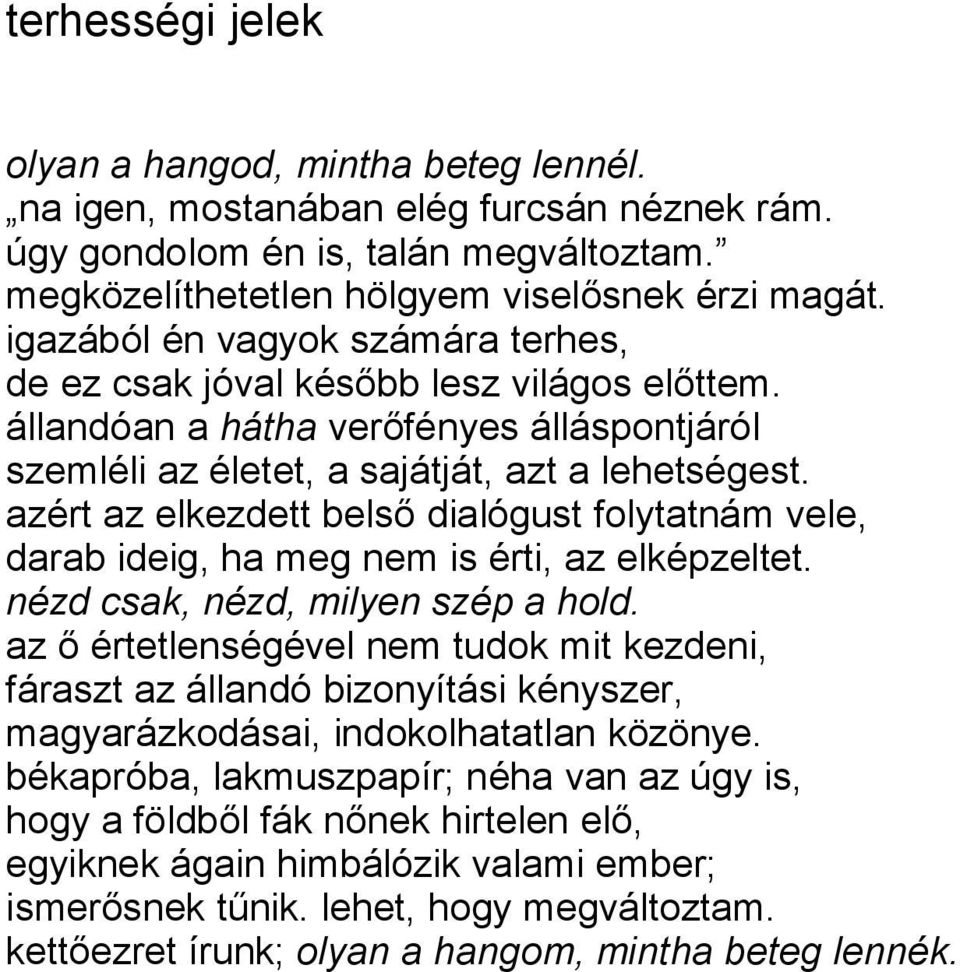 azért az elkezdett belső dialógust folytatnám vele, darab ideig, ha meg nem is érti, az elképzeltet. nézd csak, nézd, milyen szép a hold.