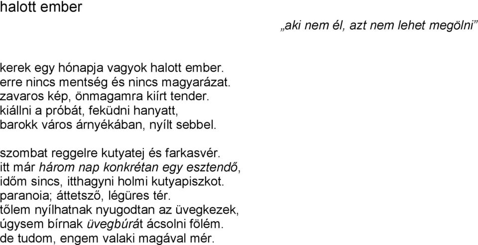 szombat reggelre kutyatej és farkasvér. itt már három nap konkrétan egy esztendő, időm sincs, itthagyni holmi kutyapiszkot.