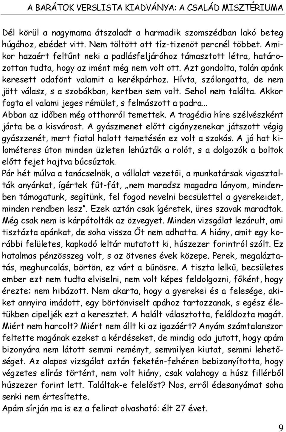 Hívta, szólongatta, de nem jött válasz, s a szobákban, kertben sem volt. Sehol nem találta. Akkor fogta el valami jeges rémület, s felmászott a padra Abban az időben még otthonról temettek.