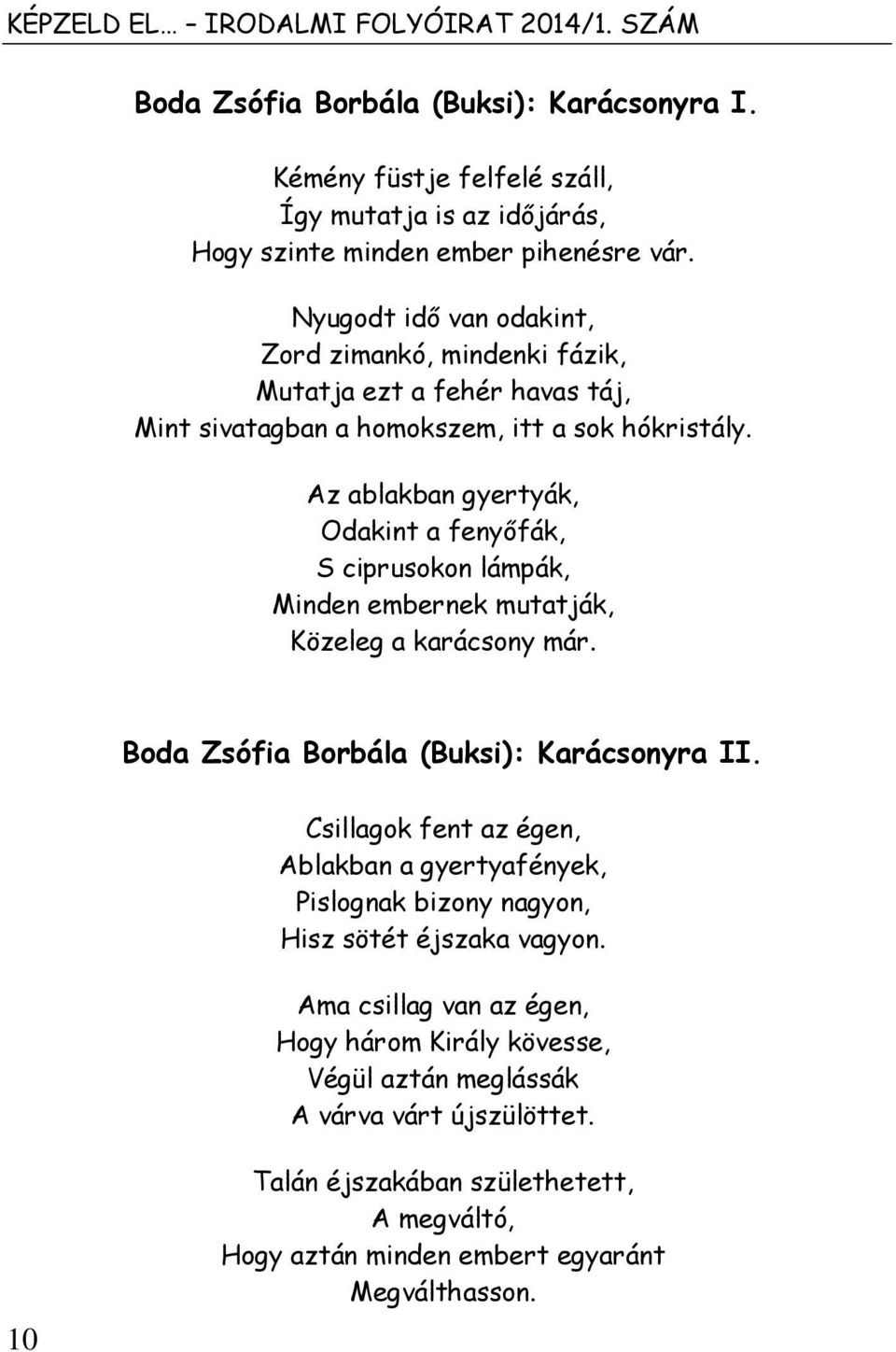 Az ablakban gyertyák, Odakint a fenyőfák, S ciprusokon lámpák, Minden embernek mutatják, Közeleg a karácsony már. Boda Zsófia Borbála (Buksi): Karácsonyra II.