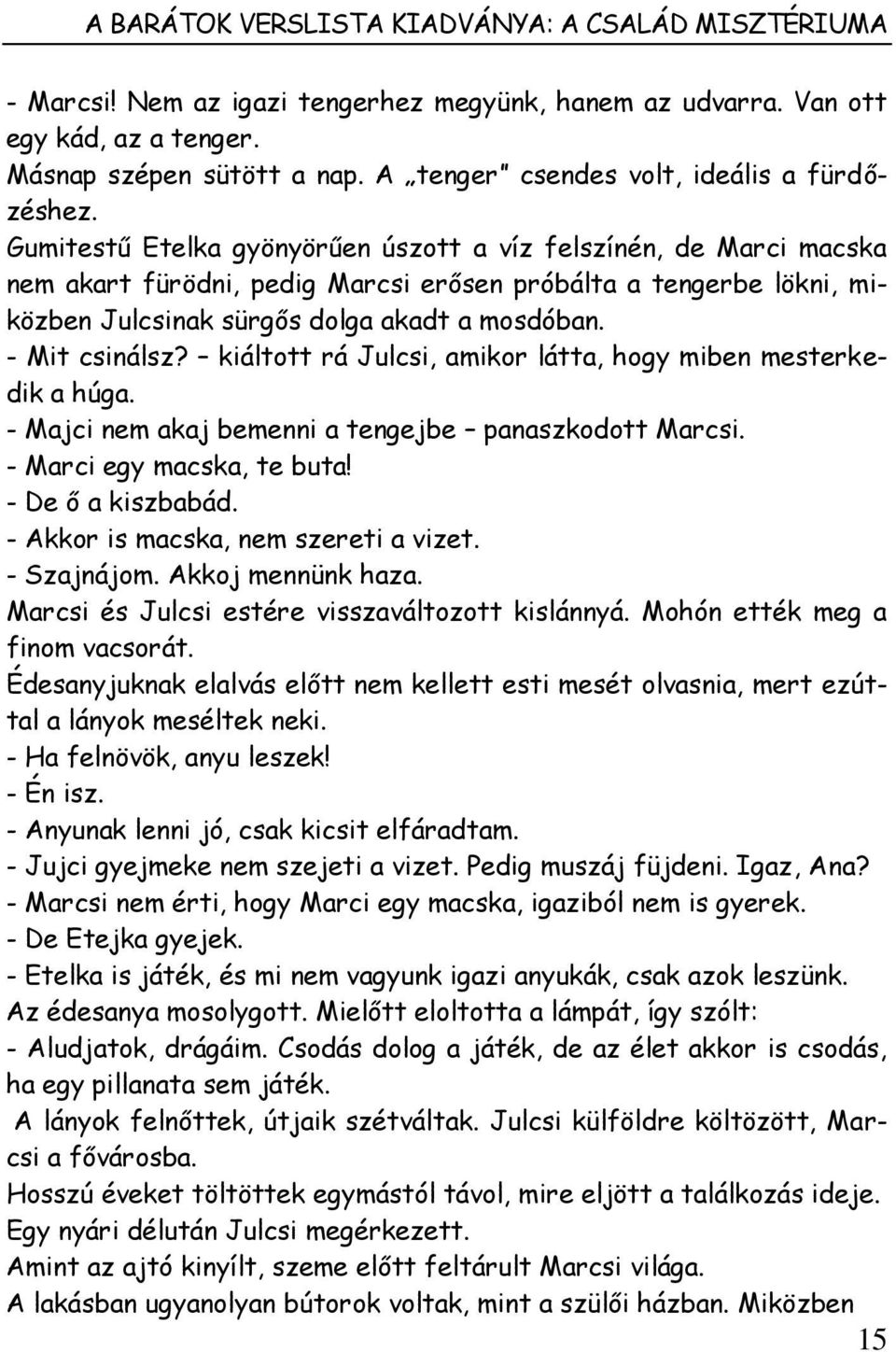 Gumitestű Etelka gyönyörűen úszott a víz felszínén, de Marci macska nem akart fürödni, pedig Marcsi erősen próbálta a tengerbe lökni, miközben Julcsinak sürgős dolga akadt a mosdóban. - Mit csinálsz?