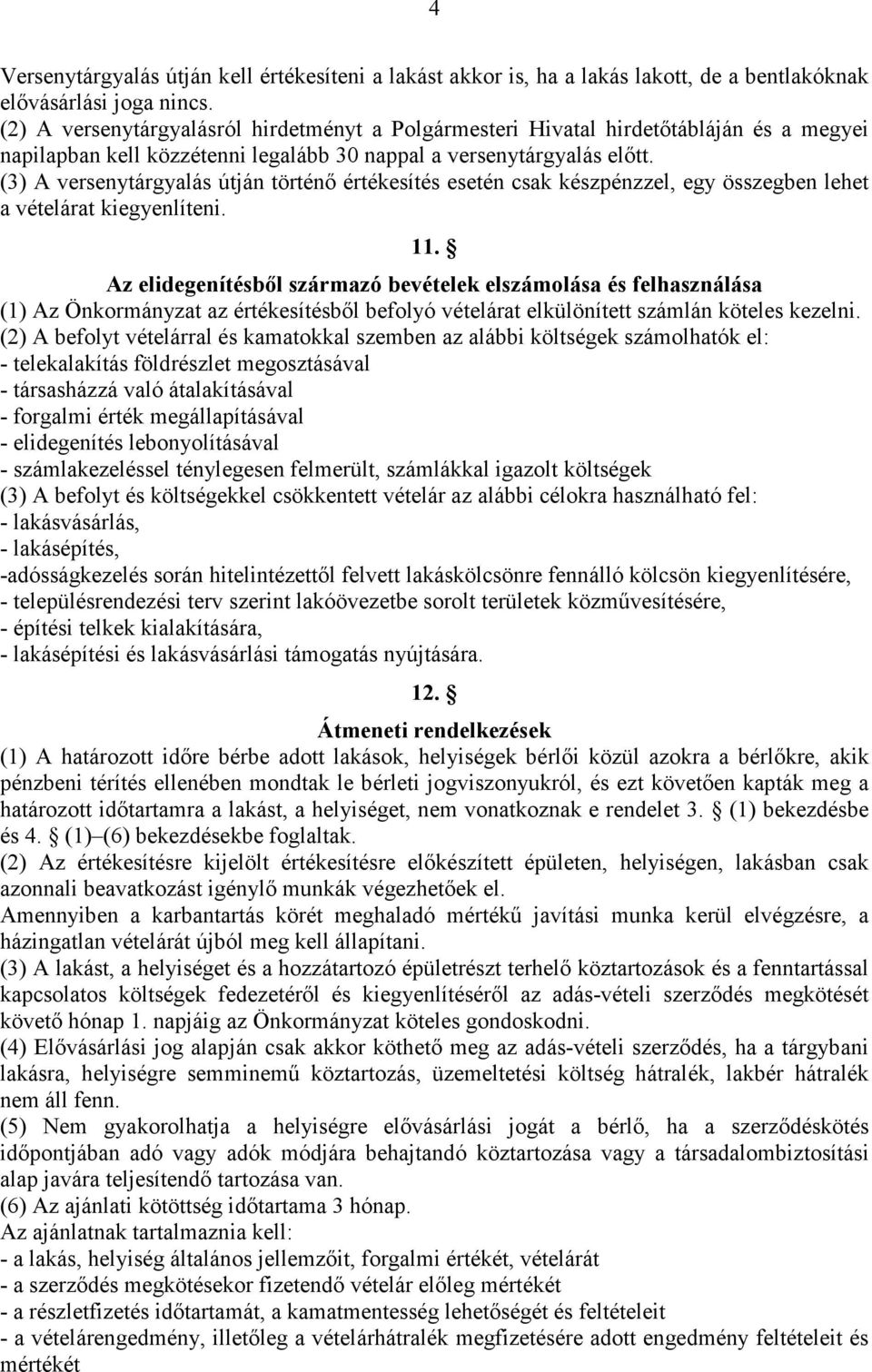 (3) A versenytárgyalás útján történı értékesítés esetén csak készpénzzel, egy összegben lehet a vételárat kiegyenlíteni. 11.