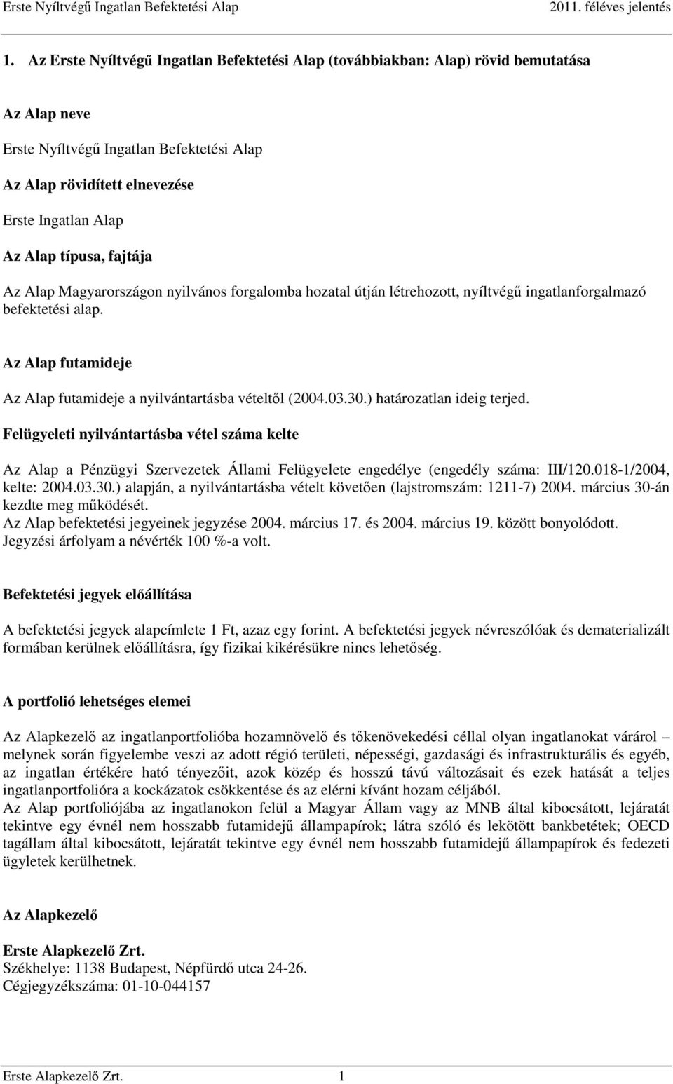 Az Alap futamideje Az Alap futamideje a nyilvántartásba vételtől (2004.03.30.) határozatlan ideig terjed.