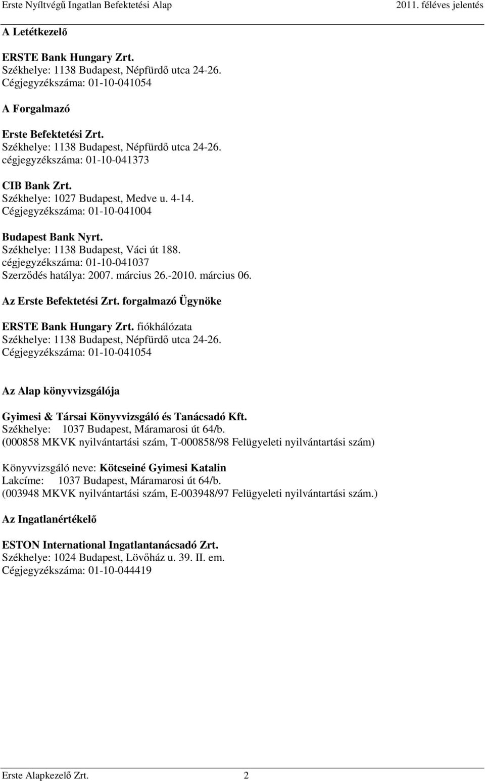 -2010. március 06. Az Erste Befektetési Zrt. forgalmazó Ügynöke ERSTE Bank Hungary Zrt. fiókhálózata Székhelye: 1138 Budapest, Népfürdő utca 24-26.