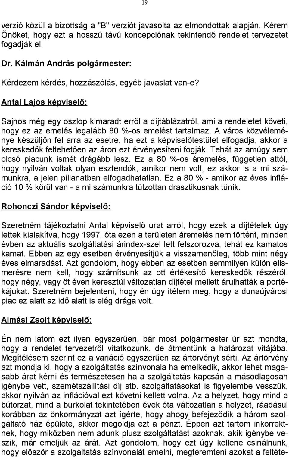 Antal Lajos képviselő: Sajnos még egy oszlop kimaradt erről a díjtáblázatról, ami a rendeletet követi, hogy ez az emelés legalább 80 %-os emelést tartalmaz.