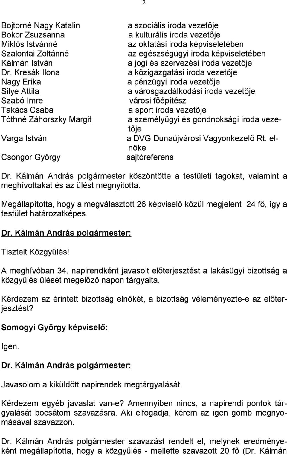 képviseletében az egészségügyi iroda képviseletében a jogi és szervezési iroda vezetője a közigazgatási iroda vezetője a pénzügyi iroda vezetője a városgazdálkodási iroda vezetője városi főépítész a