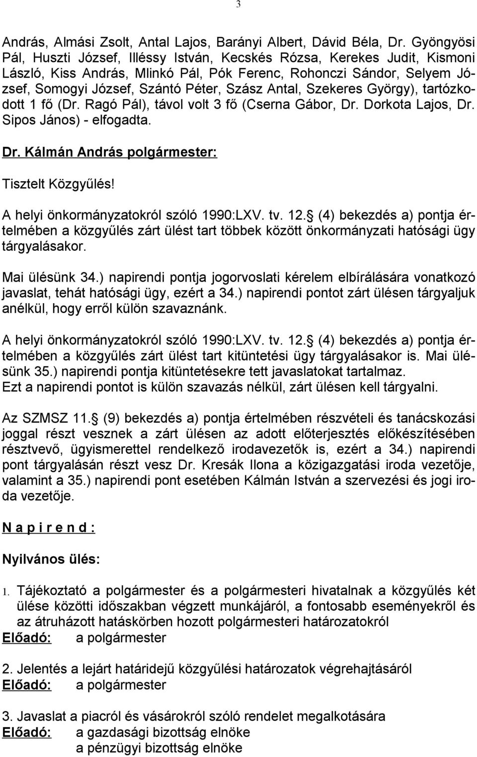 Antal, Szekeres György), tartózkodott 1 fő (Dr. Ragó Pál), távol volt 3 fő (Cserna Gábor, Dr. Dorkota Lajos, Dr. Sipos János) - elfogadta. Tisztelt Közgyűlés! A helyi önkormányzatokról szóló 1990:LXV.