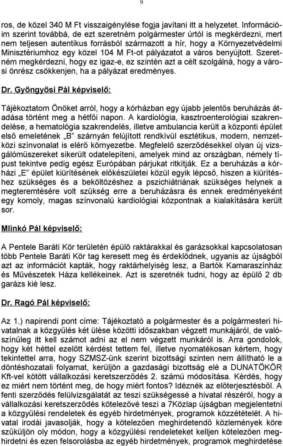 Ft-ot pályázatot a város benyújtott. Szeretném megkérdezni, hogy ez igaz-e, ez szintén azt a célt szolgálná, hogy a városi önrész csökkenjen, ha a pályázat eredményes. Dr.