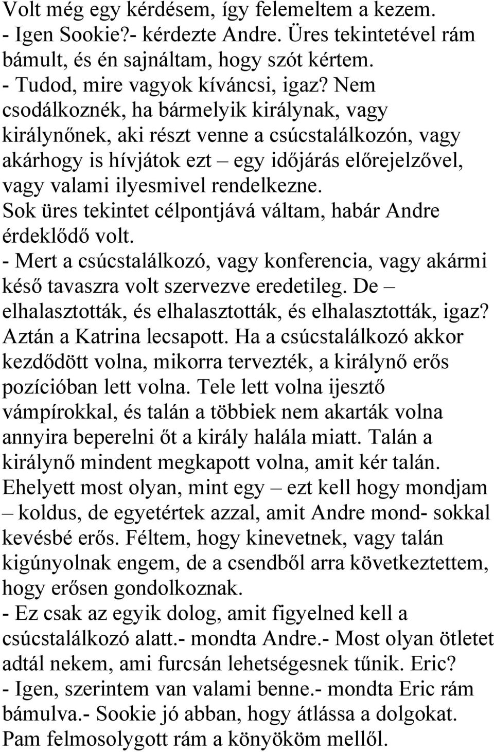 Sok üres tekintet célpontjává váltam, habár Andre érdeklődő volt. - Mert a csúcstalálkozó, vagy konferencia, vagy akármi késő tavaszra volt szervezve eredetileg.