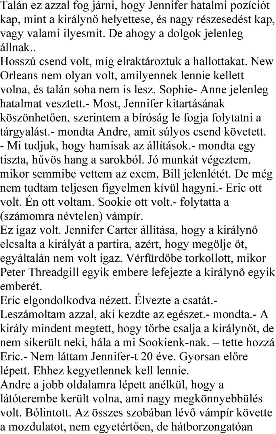 - Most, Jennifer kitartásának köszönhetően, szerintem a bíróság le fogja folytatni a tárgyalást.- mondta Andre, amit súlyos csend követett. - Mi tudjuk, hogy hamisak az állítások.