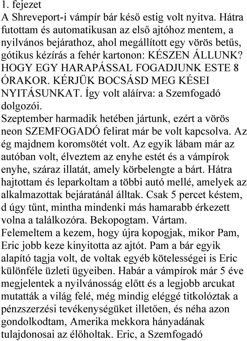 HOGY EGY HARAPÁSSAL FOGADJUNK ESTE 8 ÓRAKOR. KÉRJÜK BOCSÁSD MEG KÉSEI NYITÁSUNKAT. Így volt aláírva: a Szemfogadó dolgozói.