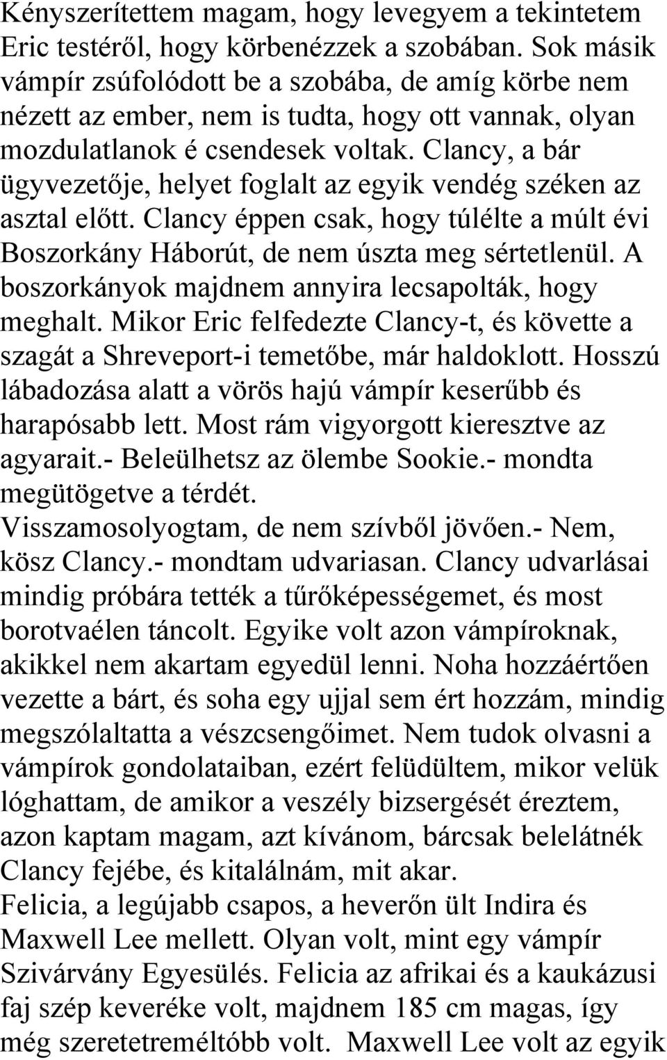 Clancy, a bár ügyvezetője, helyet foglalt az egyik vendég széken az asztal előtt. Clancy éppen csak, hogy túlélte a múlt évi Boszorkány Háborút, de nem úszta meg sértetlenül.