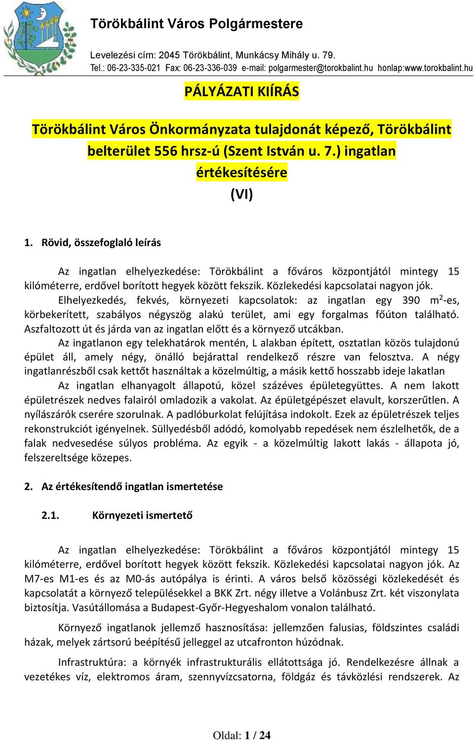 Rövid, összefoglaló leírás Az ingatlan elhelyezkedése: Törökbálint a főváros központjától mintegy 15 kilóméterre, erdővel borított hegyek között fekszik. Közlekedési kapcsolatai nagyon jók.