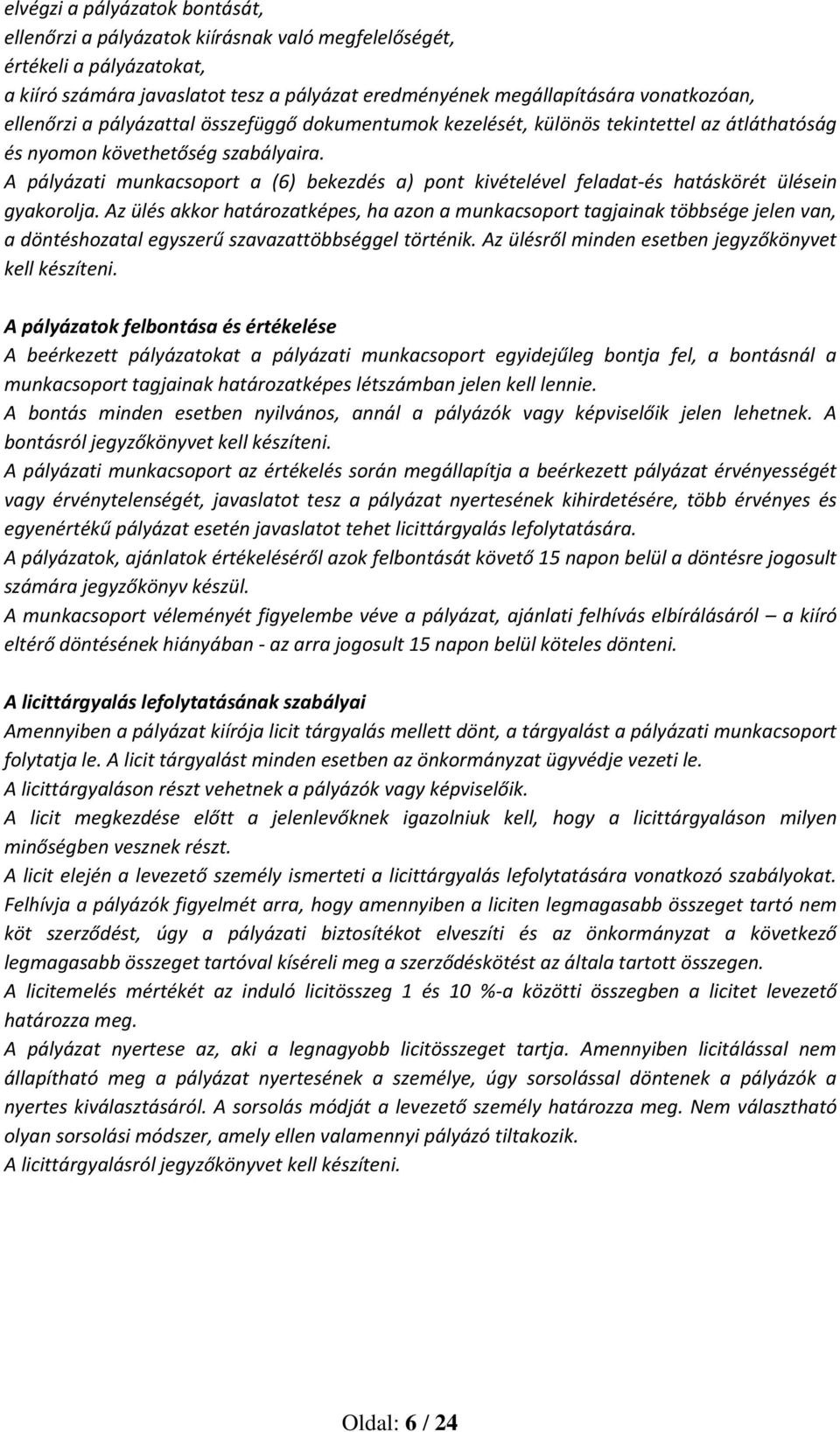 A pályázati munkacsoport a (6) bekezdés a) pont kivételével feladat-és hatáskörét ülésein gyakorolja.