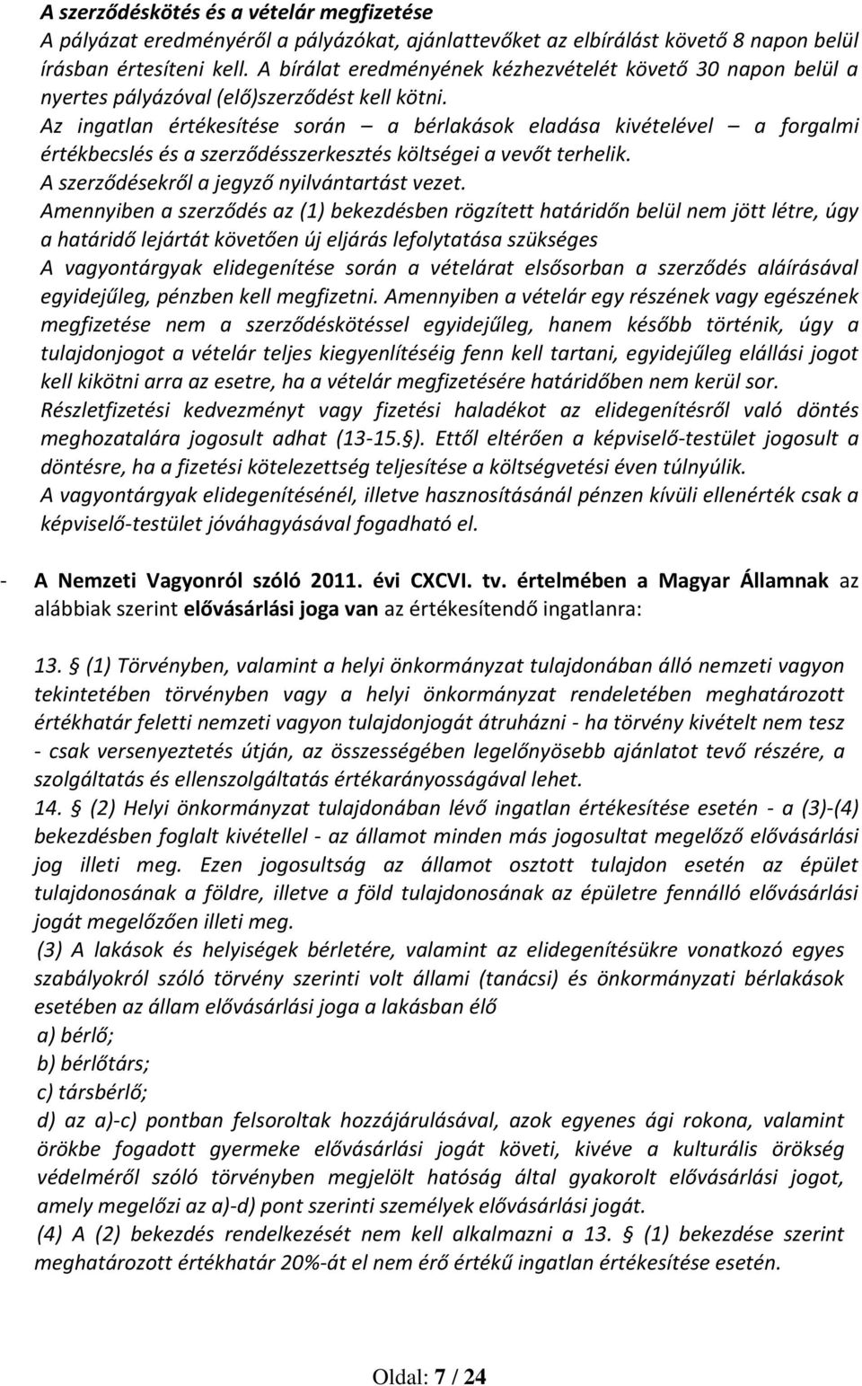 Az ingatlan értékesítése során a bérlakások eladása kivételével a forgalmi értékbecslés és a szerződésszerkesztés költségei a vevőt terhelik. A szerződésekről a jegyző nyilvántartást vezet.