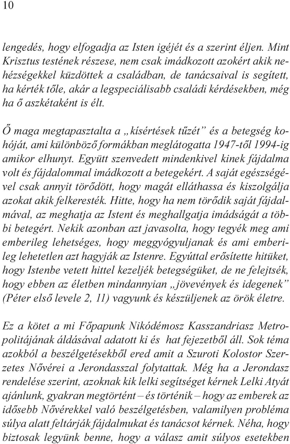 aszkétaként is élt. Ő maga megtapasztalta a kísértések tűzét és a betegség kohóját, ami különböző formákban meglátogatta 1947-től 1994-ig amikor elhunyt.