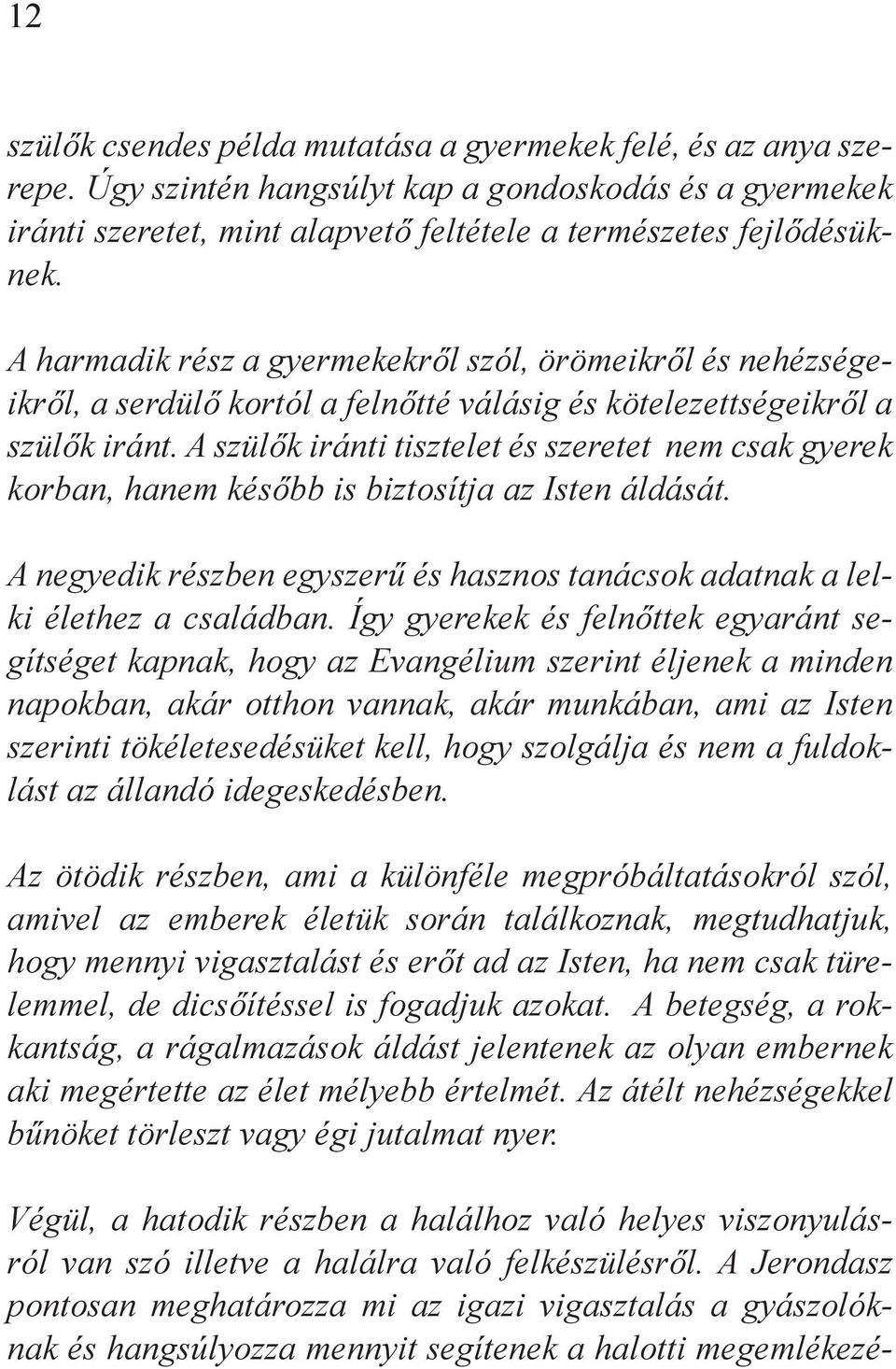 A szülők iránti tisztelet és szeretet nem csak gyerek korban, hanem később is biztosítja az Isten áldását. A negyedik részben egyszerű és hasznos tanácsok adatnak a lelki élethez a családban.